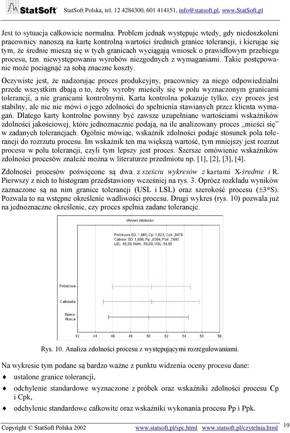 wniosek o prawidłowym przebiegu procesu, tzn. niewystępowaniu wyrobów niezgodnych z wymaganiami. Takie postępowanie może pociągnąć za sobą znaczne koszty.