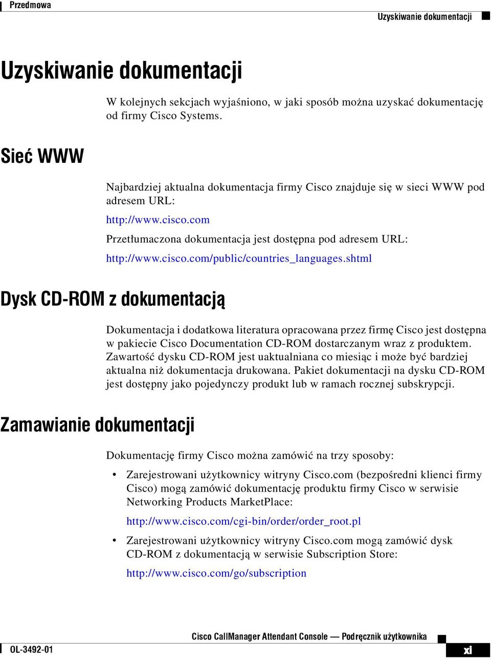 shtml Dysk CD-ROM z dokumentacją Dokumentacja i dodatkowa literatura opracowana przez firmę Cisco jest dostępna w pakiecie Cisco Documentation CD-ROM dostarczanym wraz z produktem.