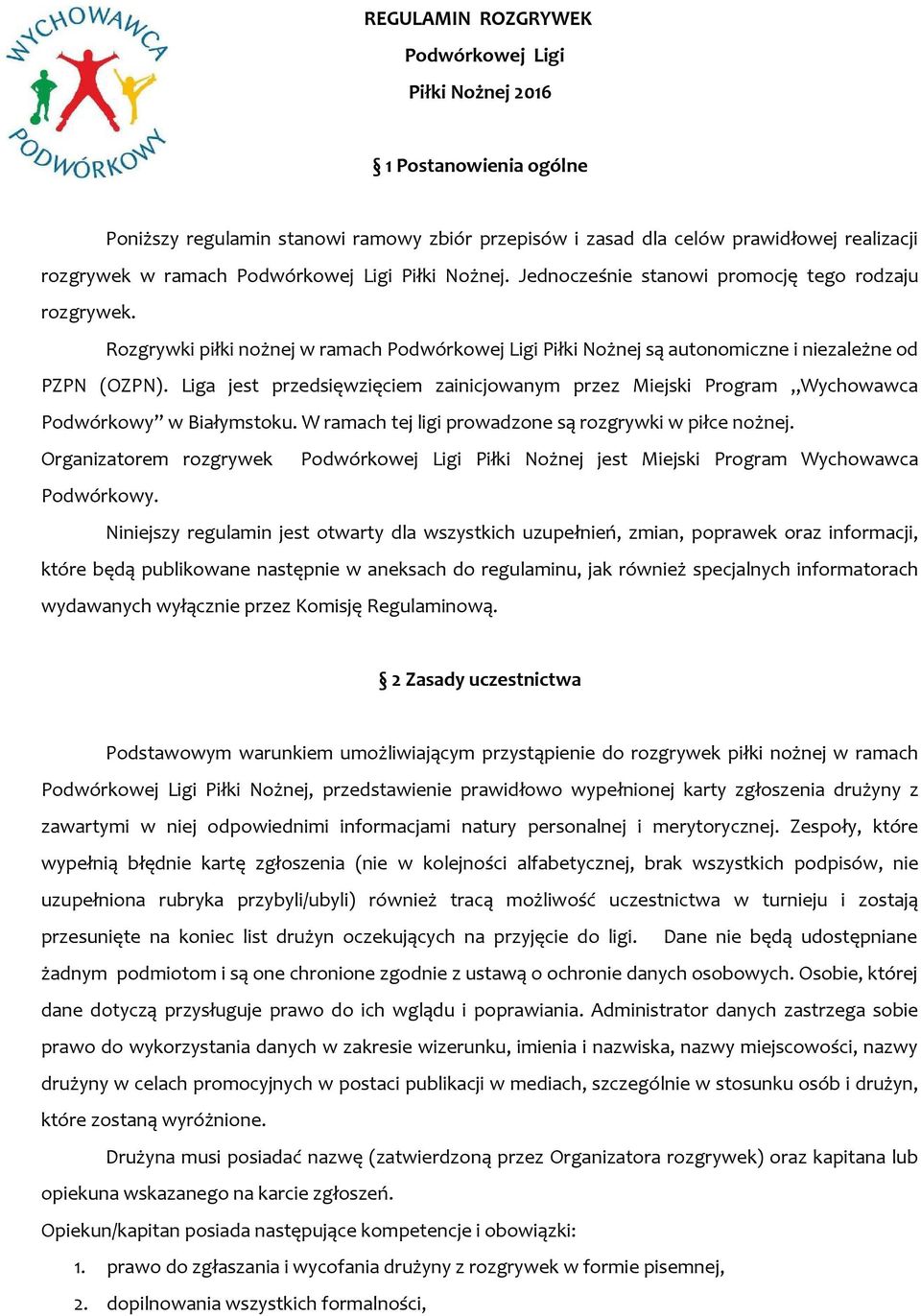 Liga jest przedsięwzięciem zainicjowanym przez Miejski Program Wychowawca Podwórkowy w Białymstoku. W ramach tej ligi prowadzone są rozgrywki w piłce nożnej.