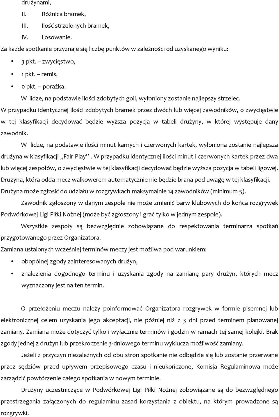 W przypadku identycznej ilości zdobytych bramek przez dwóch lub więcej zawodników, o zwycięstwie w tej klasyfikacji decydować będzie wyższa pozycja w tabeli drużyny, w której występuje dany zawodnik.