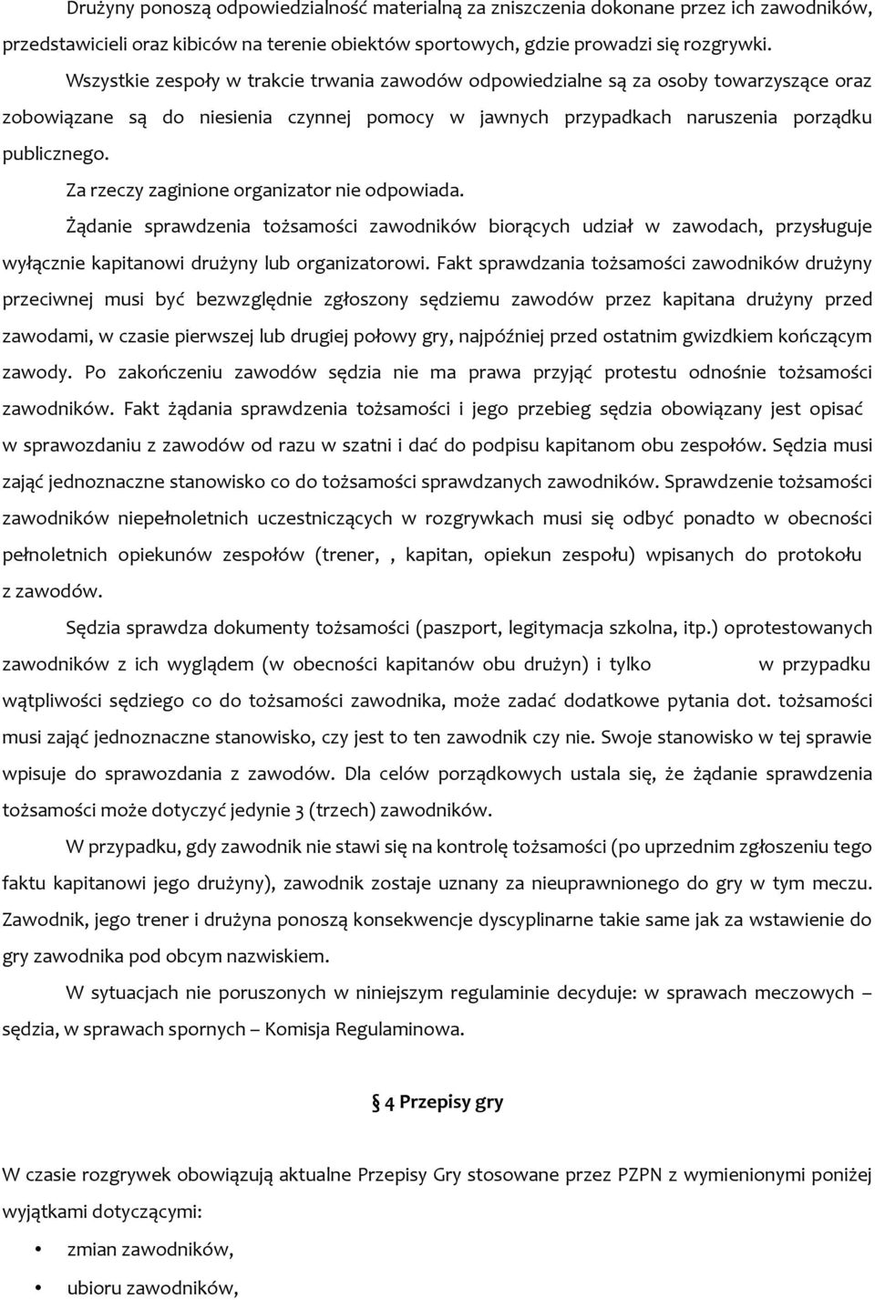 Za rzeczy zaginione organizator nie odpowiada. Żądanie sprawdzenia tożsamości zawodników biorących udział w zawodach, przysługuje wyłącznie kapitanowi drużyny lub organizatorowi.