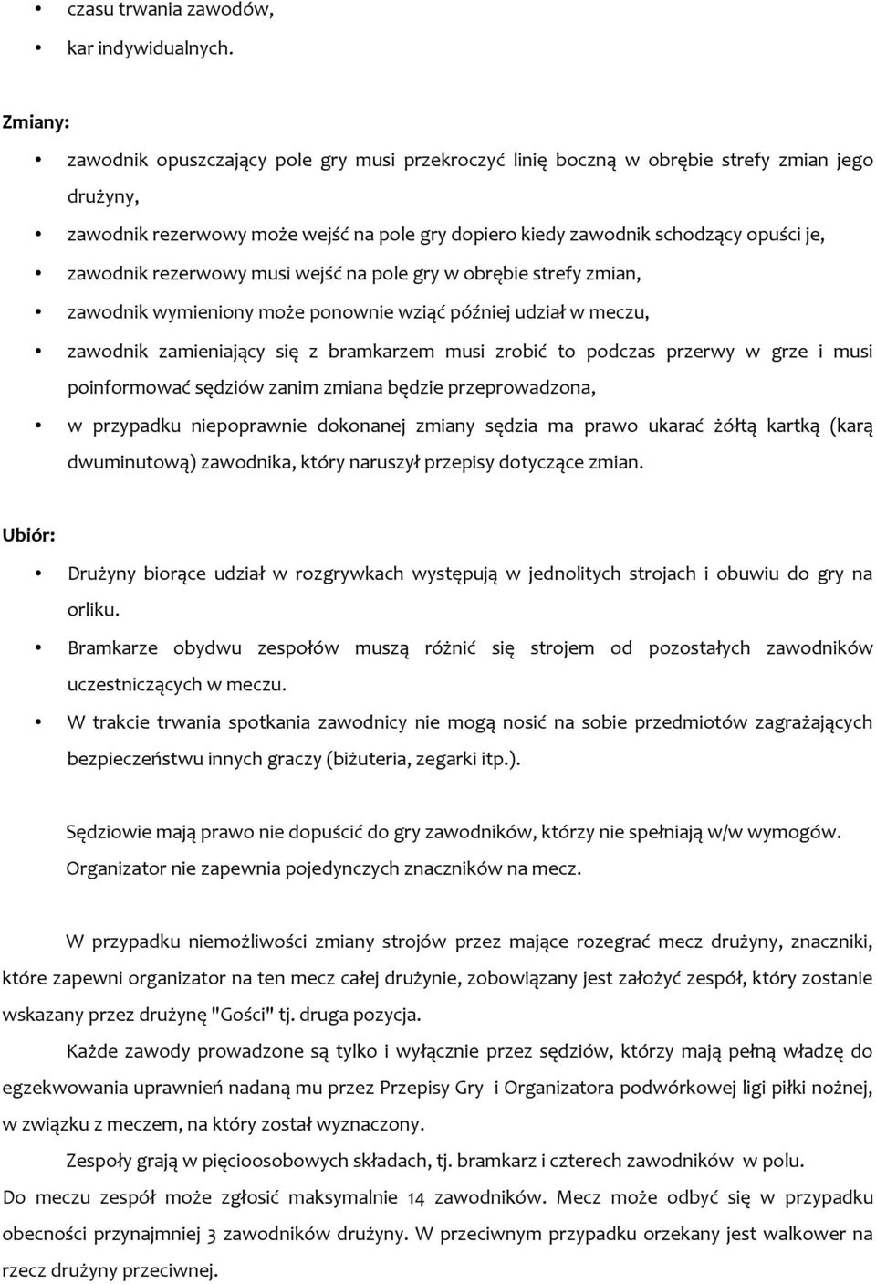 zawodnik rezerwowy musi wejść na pole gry w obrębie strefy zmian, zawodnik wymieniony może ponownie wziąć później udział w meczu, zawodnik zamieniający się z bramkarzem musi zrobić to podczas przerwy