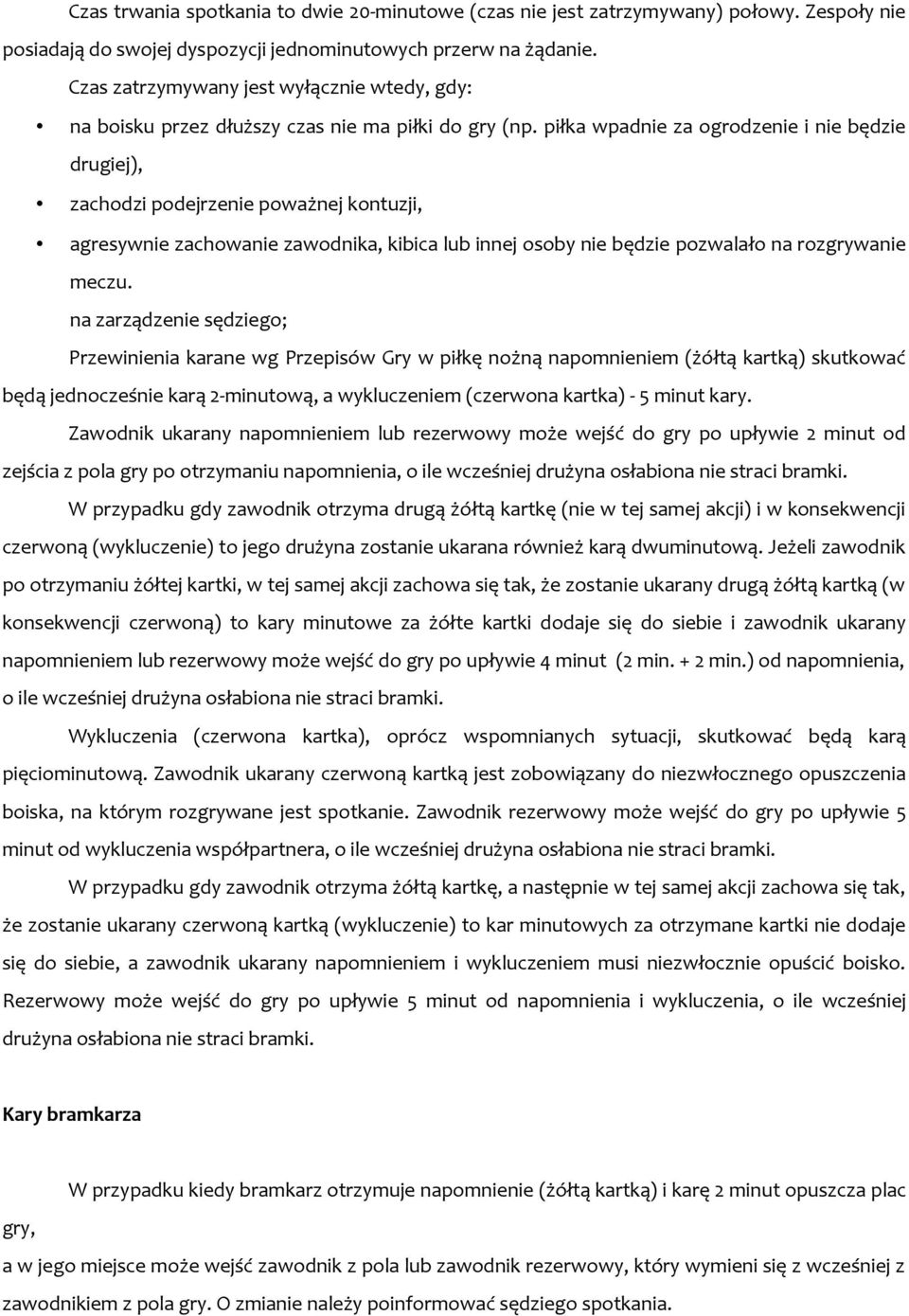 piłka wpadnie za ogrodzenie i nie będzie drugiej), zachodzi podejrzenie poważnej kontuzji, agresywnie zachowanie zawodnika, kibica lub innej osoby nie będzie pozwalało na rozgrywanie meczu.