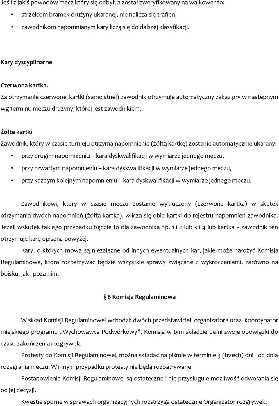 Żółte kartki Zawodnik, który w czasie turnieju otrzyma napomnienie (żółtą kartkę) zostanie automatycznie ukarany: przy drugim napomnieniu kara dyskwalifikacji w wymiarze jednego meczu, przy czwartym