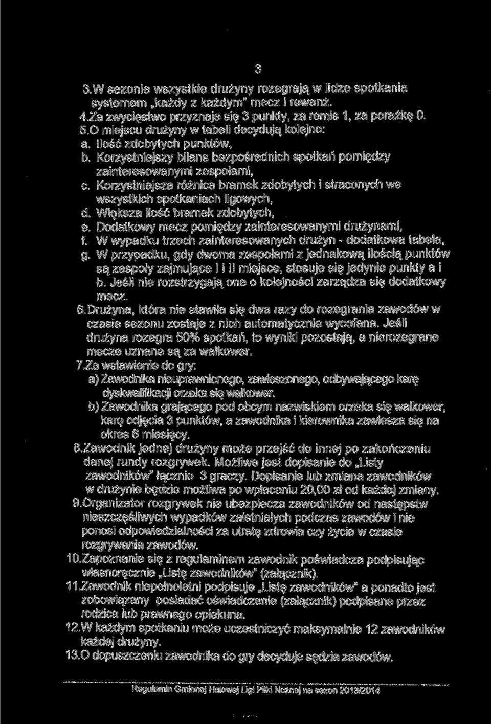 Korzystniejsza różnica bramek zdobytych i straconych we wszystkich spotkaniach ligowych, d. Większa ilość bramek zdobytych, e. Dodatkowy mecz pomiędzy zainteresowanymi drużynami, f.