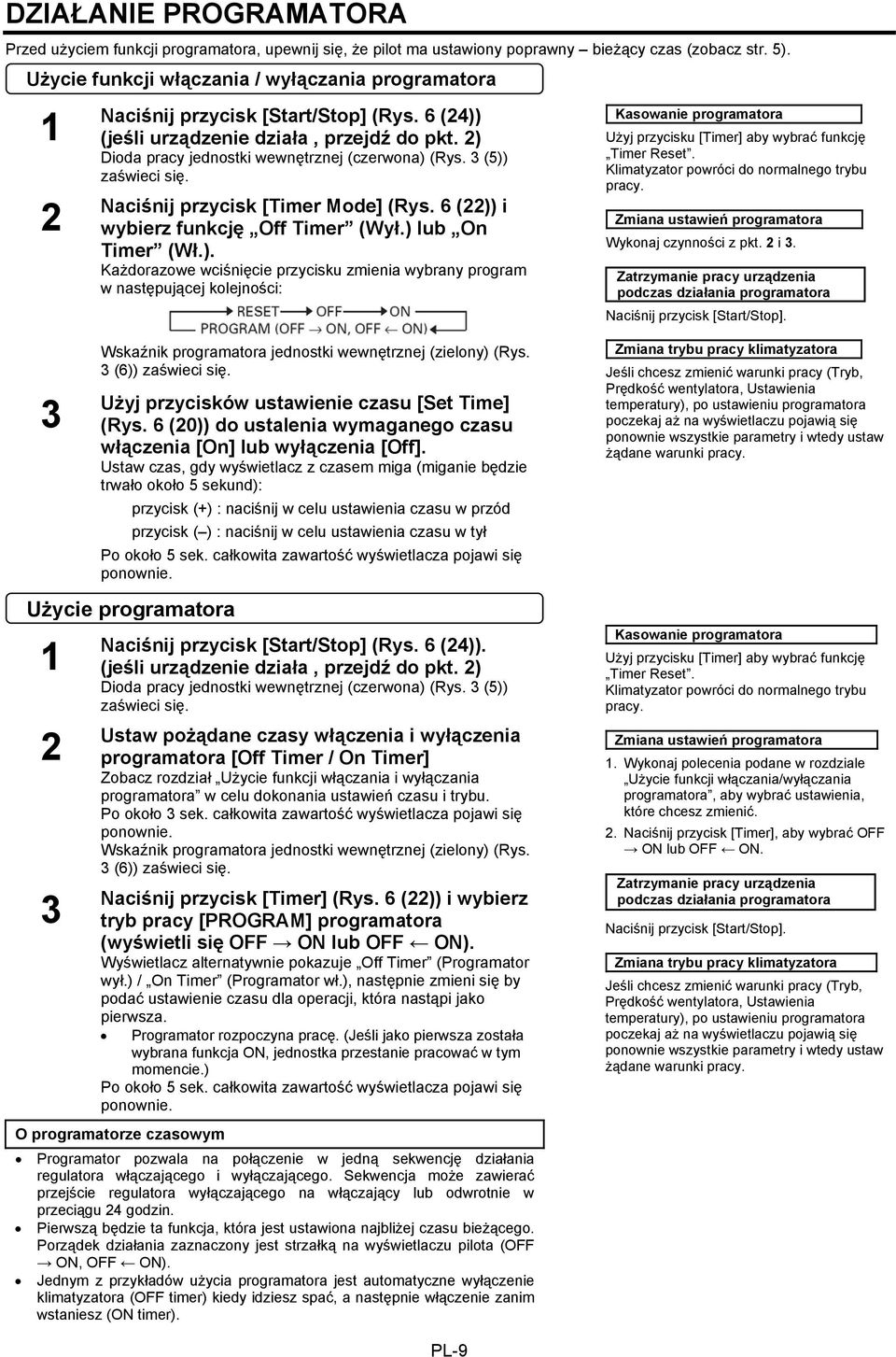 3 (5)) zaświeci się. Naciśnij przycisk [Timer Mode] (Rys. 6 (22)) i wybierz funkcję Off Timer (Wył.) lub On Timer (Wł.). Każdorazowe wciśnięcie przycisku zmienia wybrany program w następującej kolejności: Wskaźnik programatora jednostki wewnętrznej (zielony) (Rys.