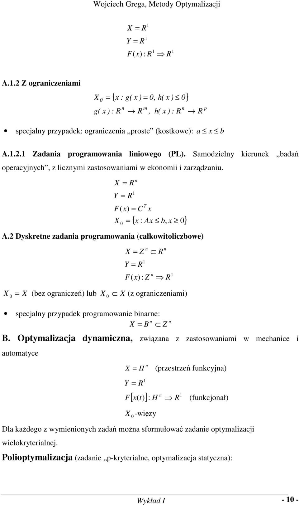 Dyskrete zadaia programowaia (całkowitoliczbowe) X = Z Y = R R F( x) : Z R X = X (bez ograiczeń) lub X X (z ograiczeiami) specjaly przypadek programowaie biare: X = B Z B.