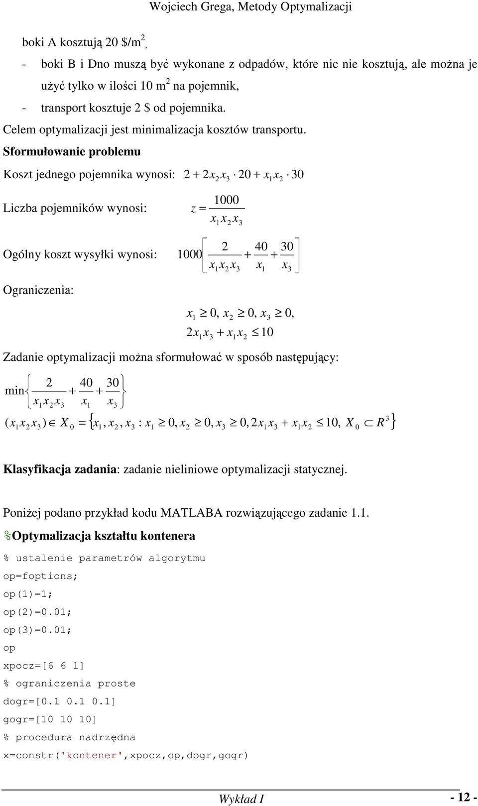 Sformułowaie problemu Koszt jedego pojemika wyosi: + x x + x x Liczba pojemików wyosi: z = x x x Ogóly koszt wysyłki wyosi: Ograiczeia: xx x x x x, x + x x 4 + + x x, x, Zadaie optymalizacji moża