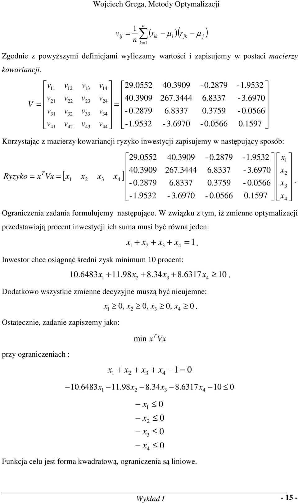 697 x -.566 x.597 x Ograiczeia zadaia formułujemy astępująco. W związku z tym, iż zmiee optymalizacji przedstawiają procet iwestycji ich suma musi być rówa jede: x + x + x + x.