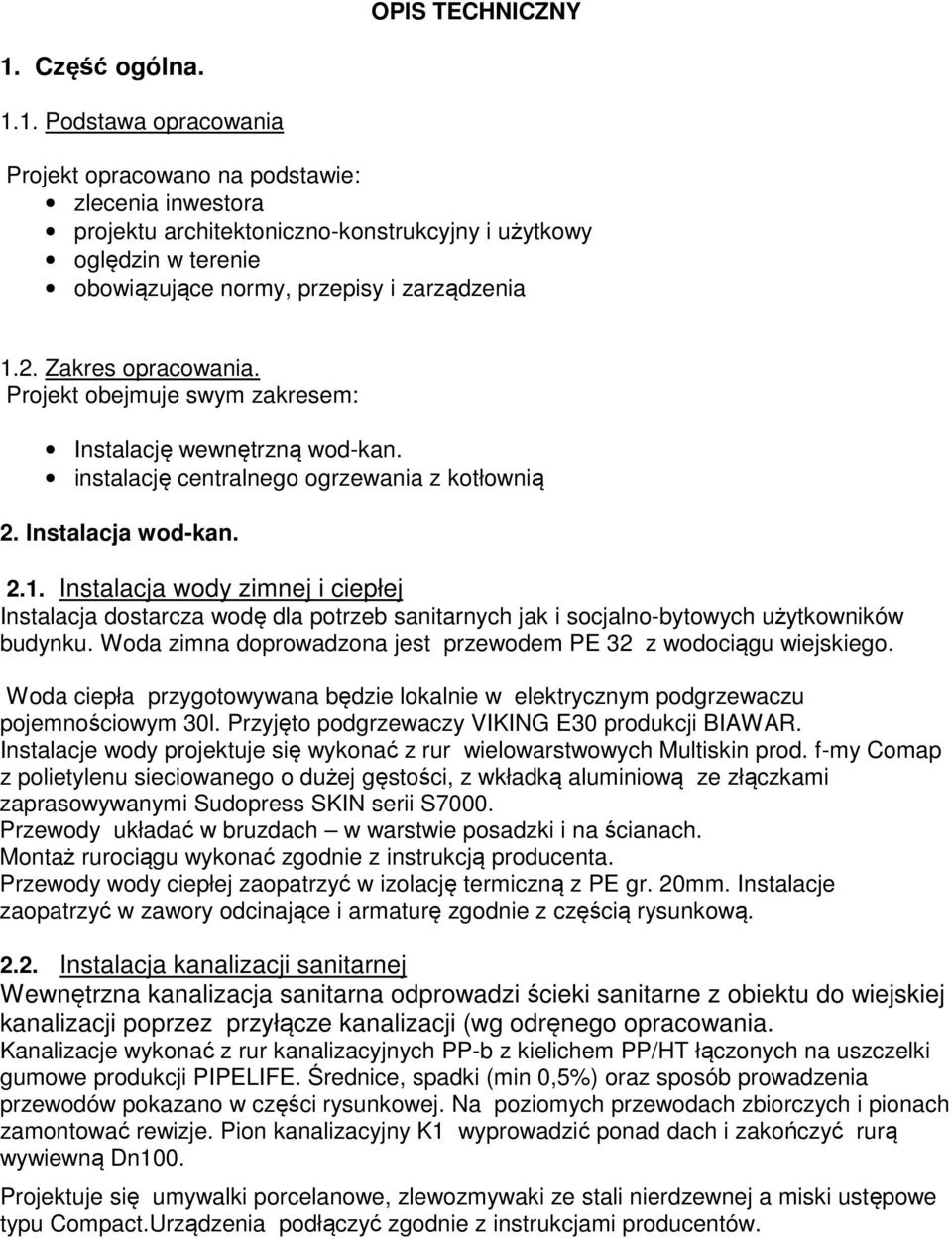 1. Podstawa opracowania Projekt opracowano na podstawie: zlecenia inwestora projektu architektoniczno-konstrukcyjny i użytkowy oględzin w terenie obowiązujące normy, przepisy i zarządzenia 1.2.