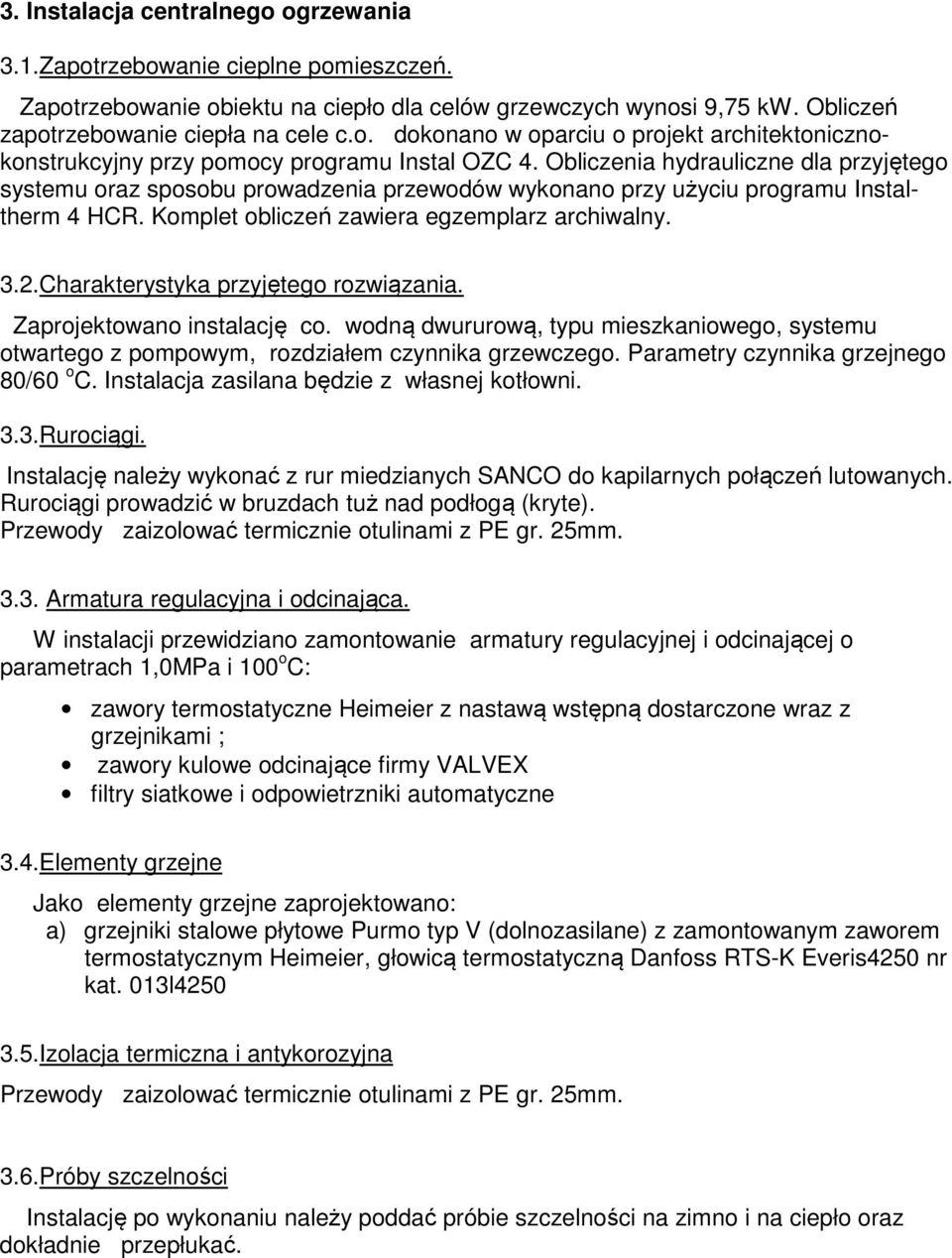 Charakterystyka przyjętego rozwiązania. Zaprojektowano instalację co. wodną dwururową, typu mieszkaniowego, systemu otwartego z pompowym, rozdziałem czynnika grzewczego.