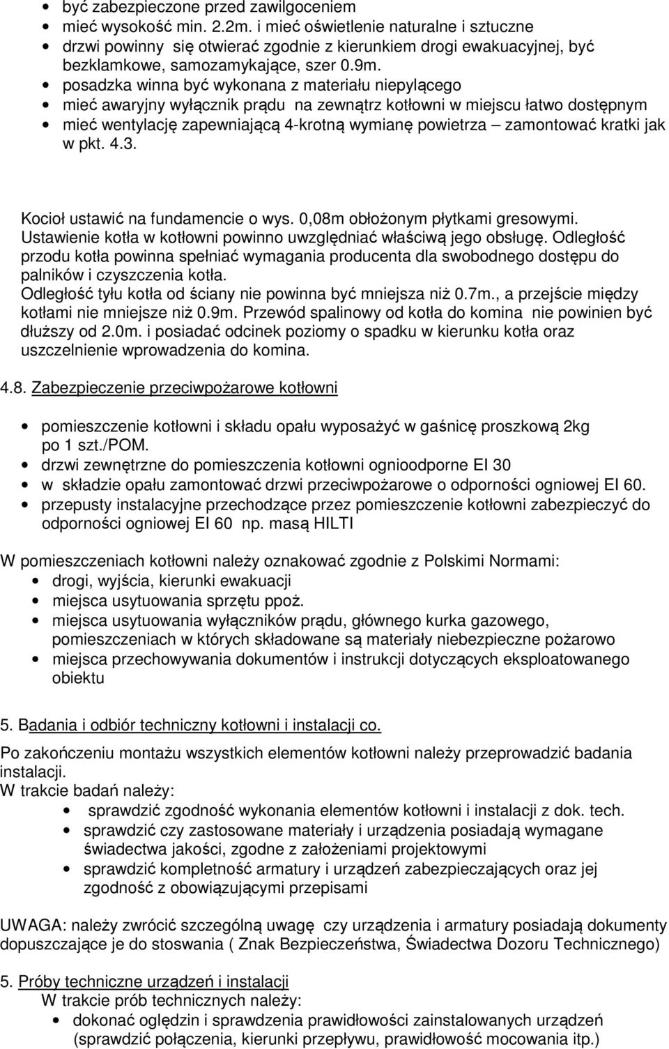 posadzka winna być wykonana z materiału niepylącego mieć awaryjny wyłącznik prądu na zewnątrz kotłowni w miejscu łatwo dostępnym mieć wentylację zapewniającą 4-krotną wymianę powietrza zamontować