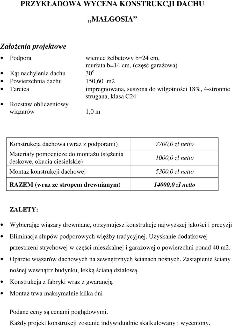 okucia ciesielskie) Montaż konstrukcji dachowej RAZEM (wraz ze stropem drewnianym) 7700,0 zł netto 1000,0 zł netto 5300,0 zł netto 14000,0 zł netto ZALETY: Wybierając wiązary drewniane, otrzymujesz