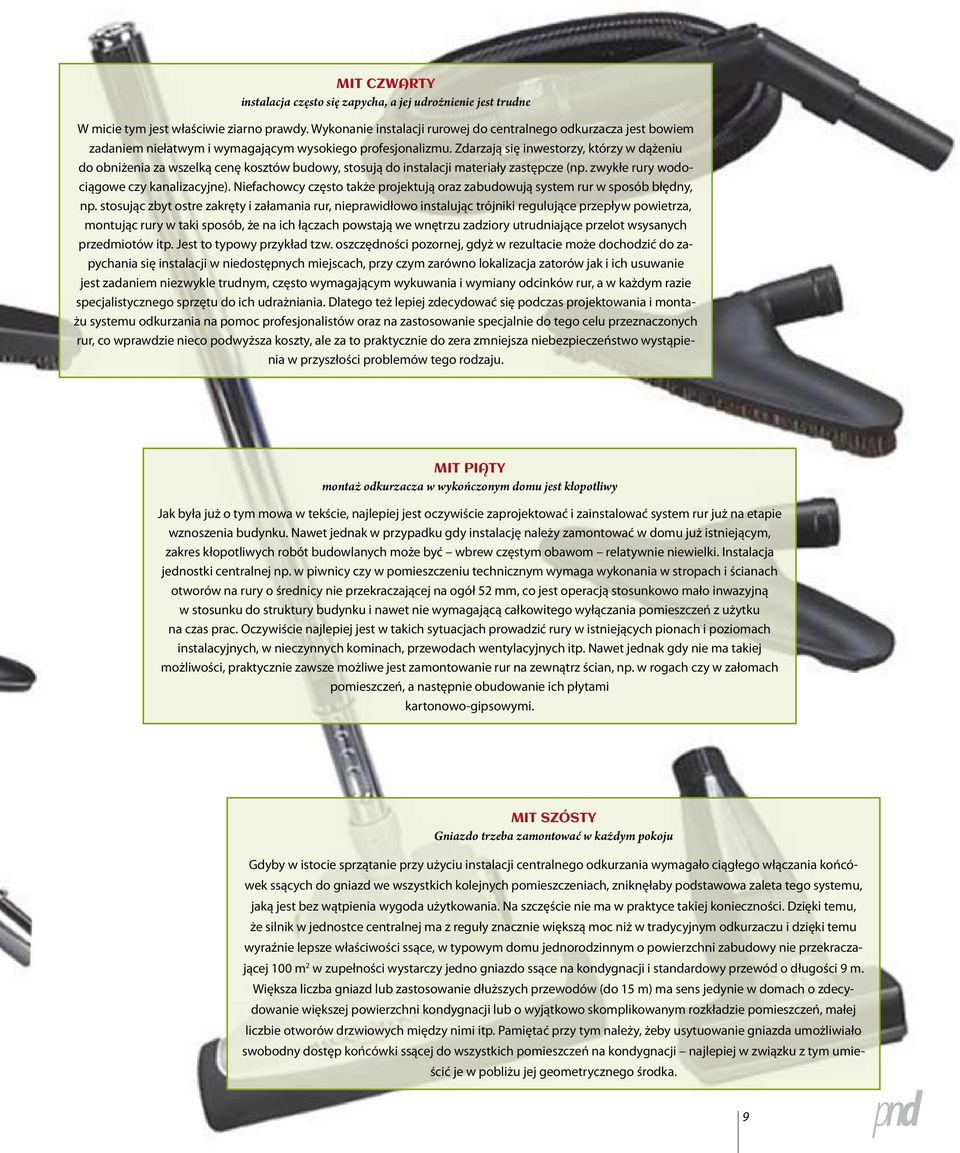 Zdarzają się inwestorzy, którzy w dążeniu do obniżenia za wszelką cenę kosztów budowy, stosują do instalacji materiały zastępcze (np. zwykłe rury wodociągowe czy kanalizacyjne).