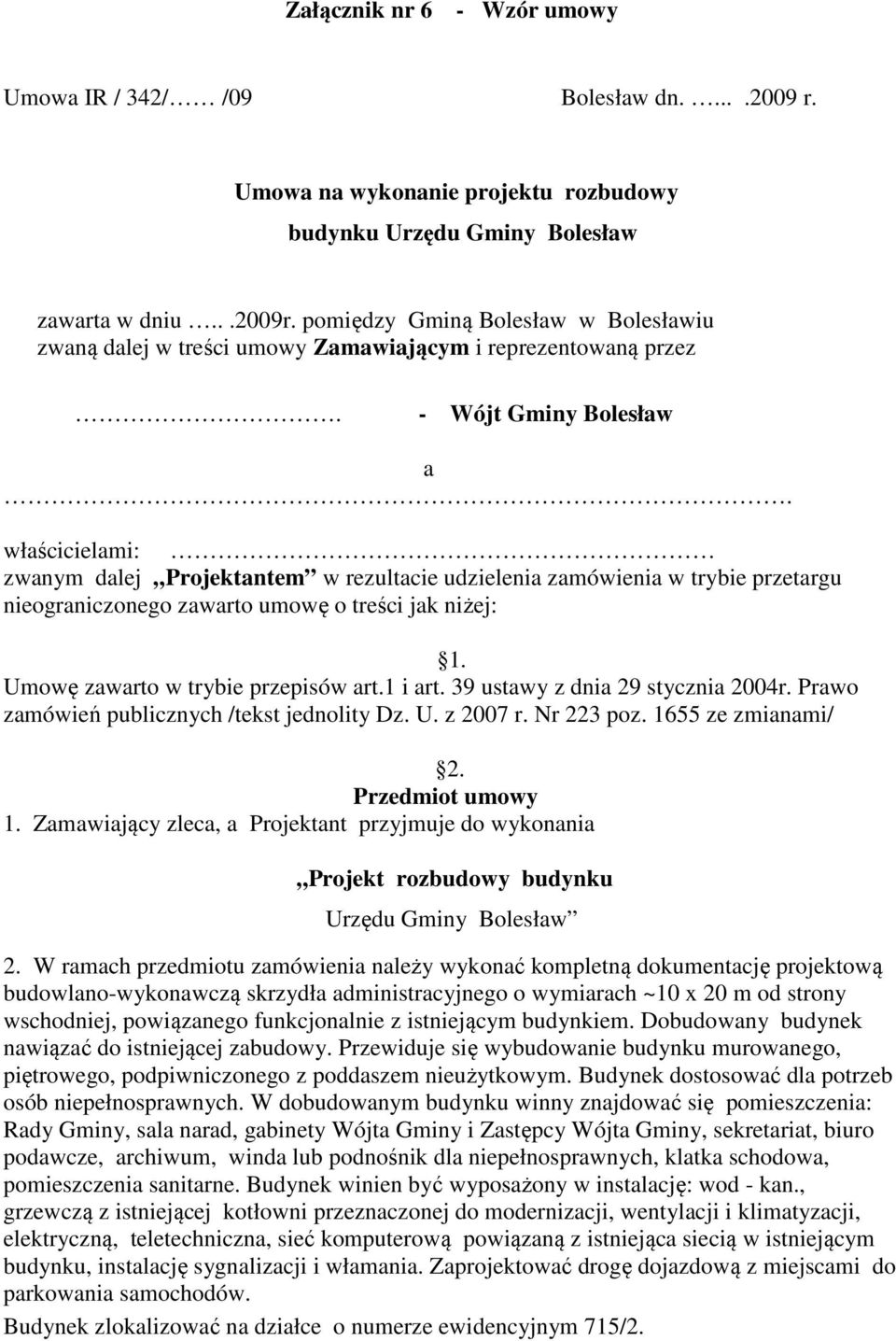 właścicielami: zwanym dalej Projektantem w rezultacie udzielenia zamówienia w trybie przetargu nieograniczonego zawarto umowę o treści jak niżej: 1. Umowę zawarto w trybie przepisów art.1 i art.