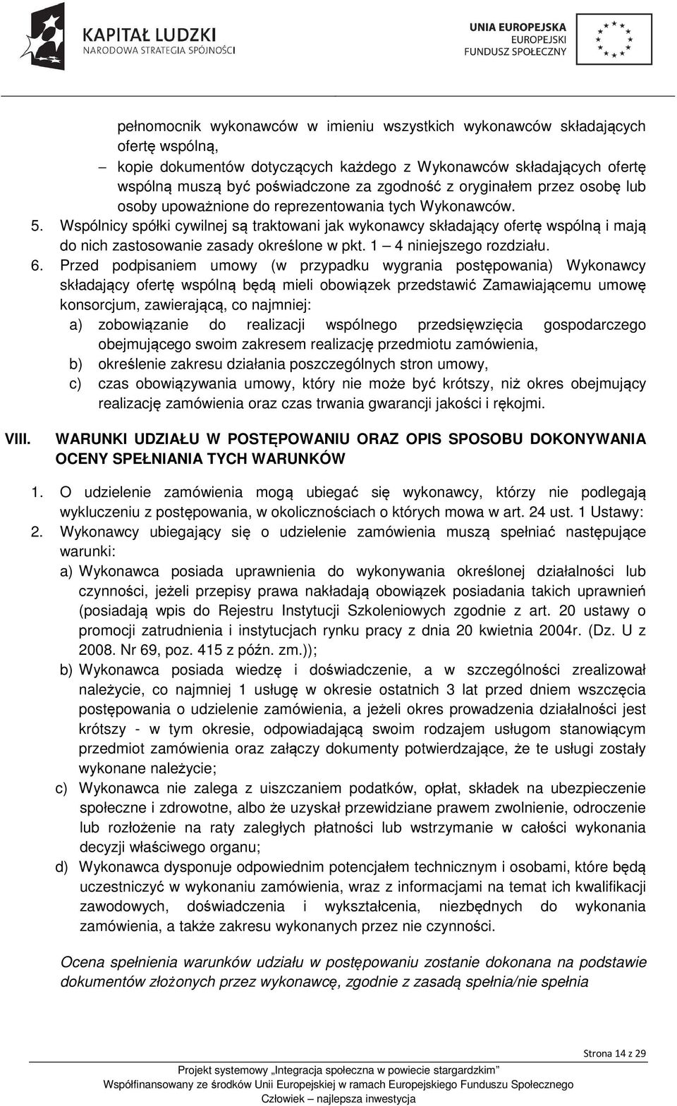 Wspólnicy spółki cywilnej są traktowani jak wykonawcy składający ofertę wspólną i mają do nich zastosowanie zasady określone w pkt. 1 4 niniejszego rozdziału. 6.