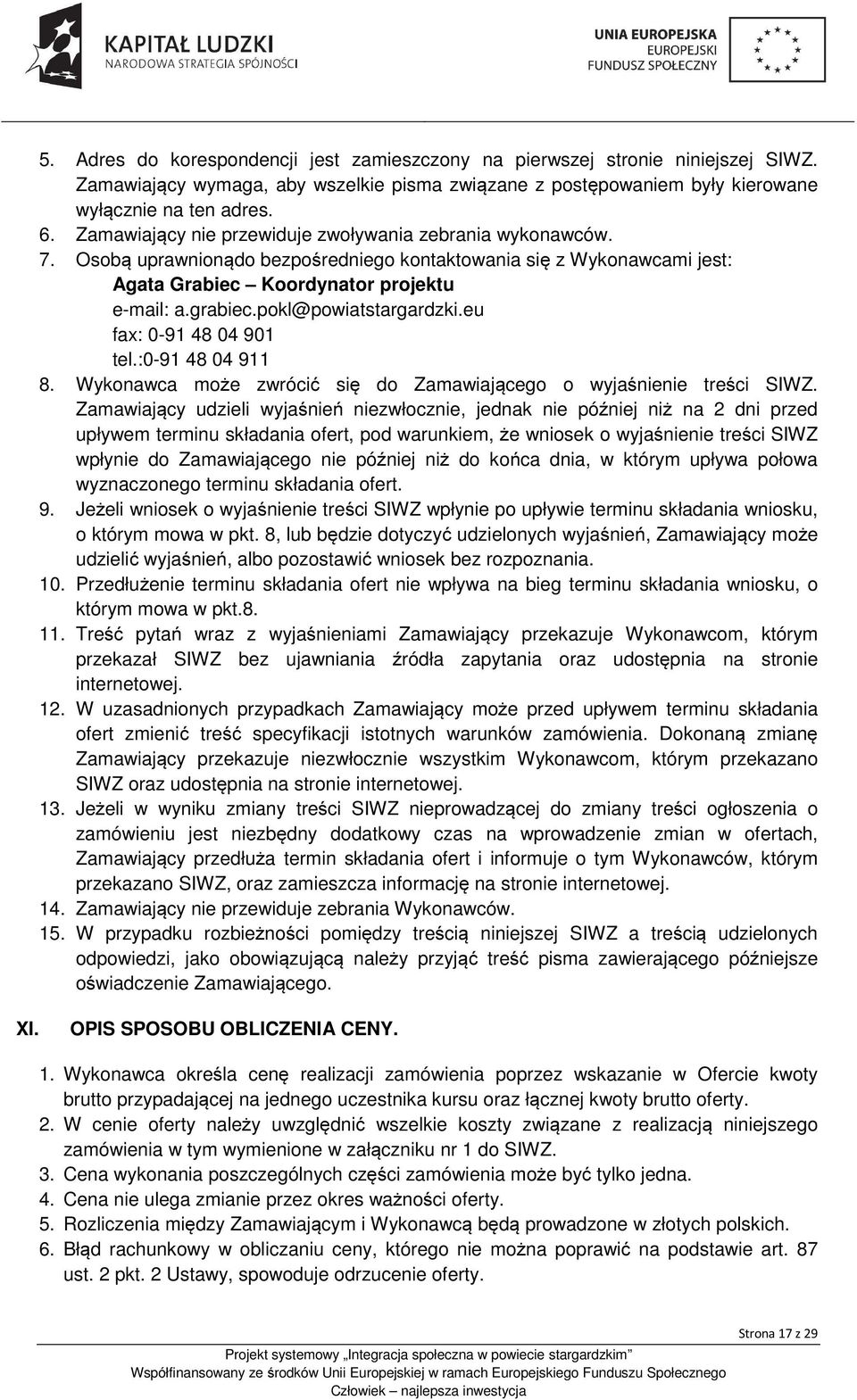 pokl@powiatstargardzki.eu fax: 0-91 48 04 901 tel.:0-91 48 04 911 8. Wykonawca może zwrócić się do Zamawiającego o wyjaśnienie treści SIWZ.