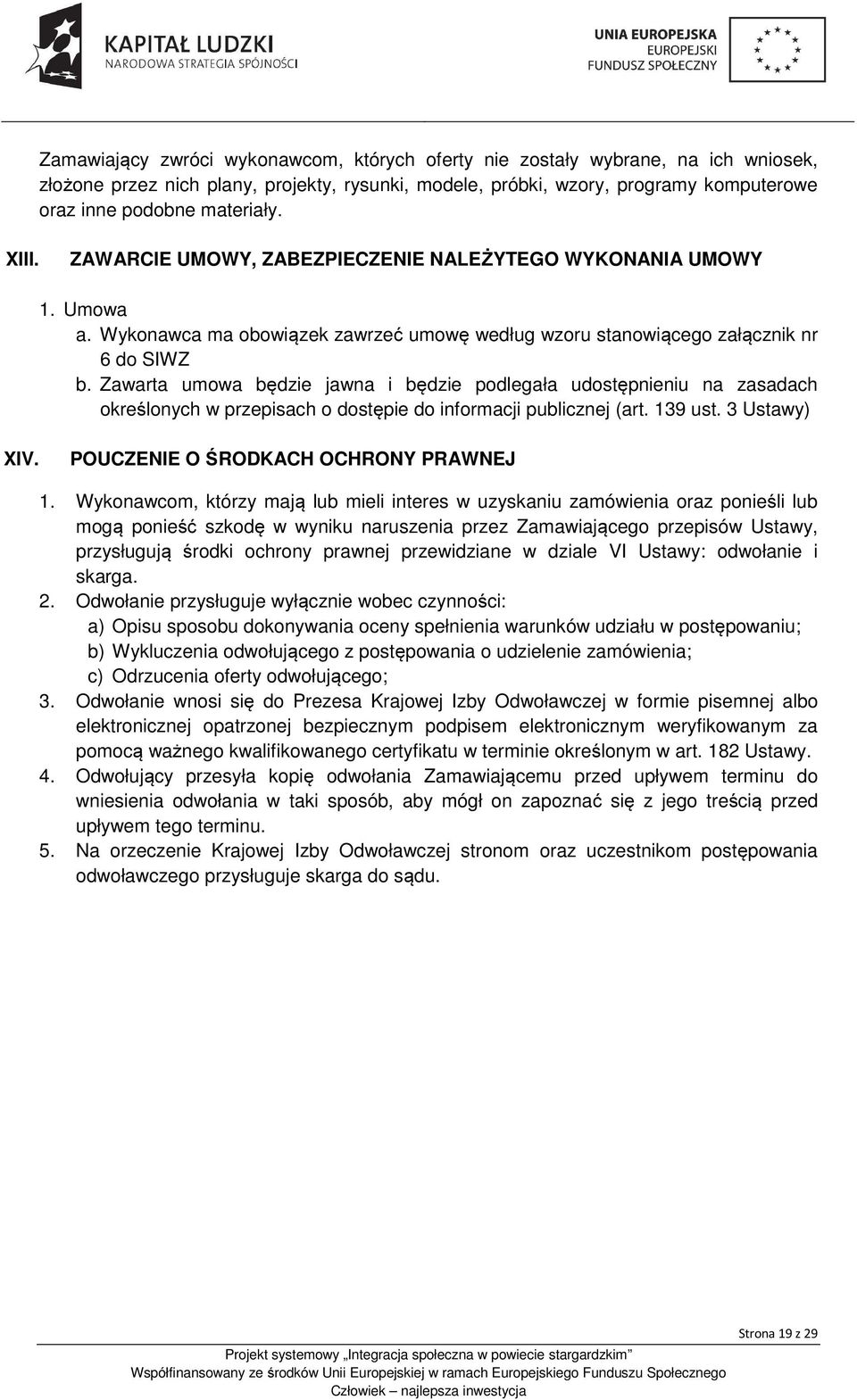 Zawarta umowa będzie jawna i będzie podlegała udostępnieniu na zasadach określonych w przepisach o dostępie do informacji publicznej (art. 139 ust. 3 Ustawy) XIV.