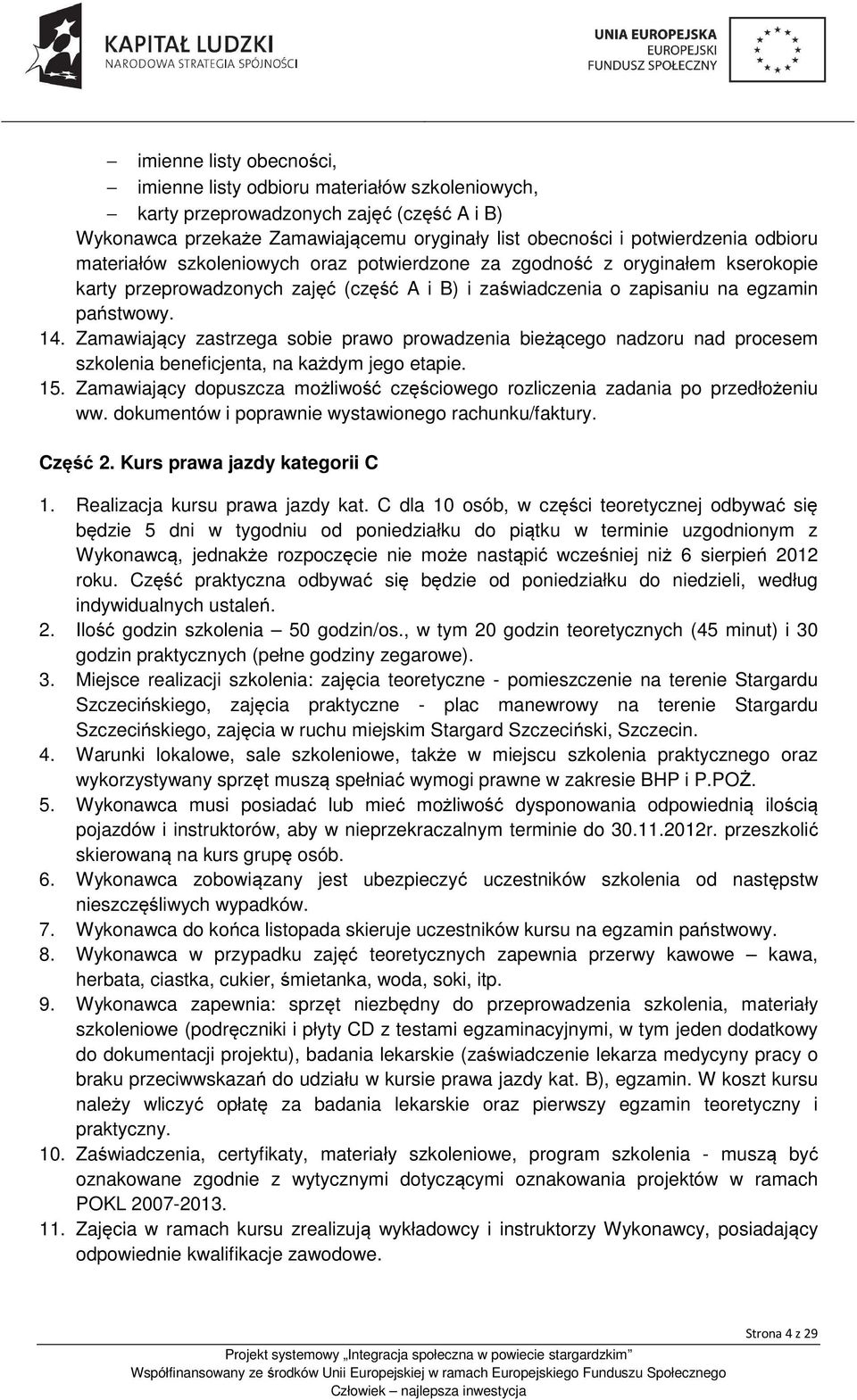 Zamawiający zastrzega sobie prawo prowadzenia bieżącego nadzoru nad procesem szkolenia beneficjenta, na każdym jego etapie. 15.