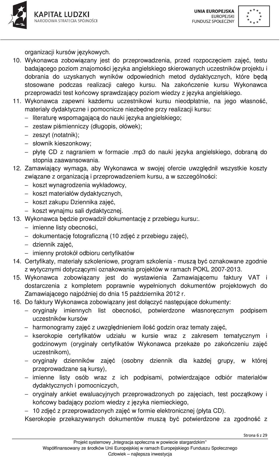 odpowiednich metod dydaktycznych, które będą stosowane podczas realizacji całego kursu. Na zakończenie kursu Wykonawca przeprowadzi test końcowy sprawdzający poziom wiedzy z języka angielskiego. 11.