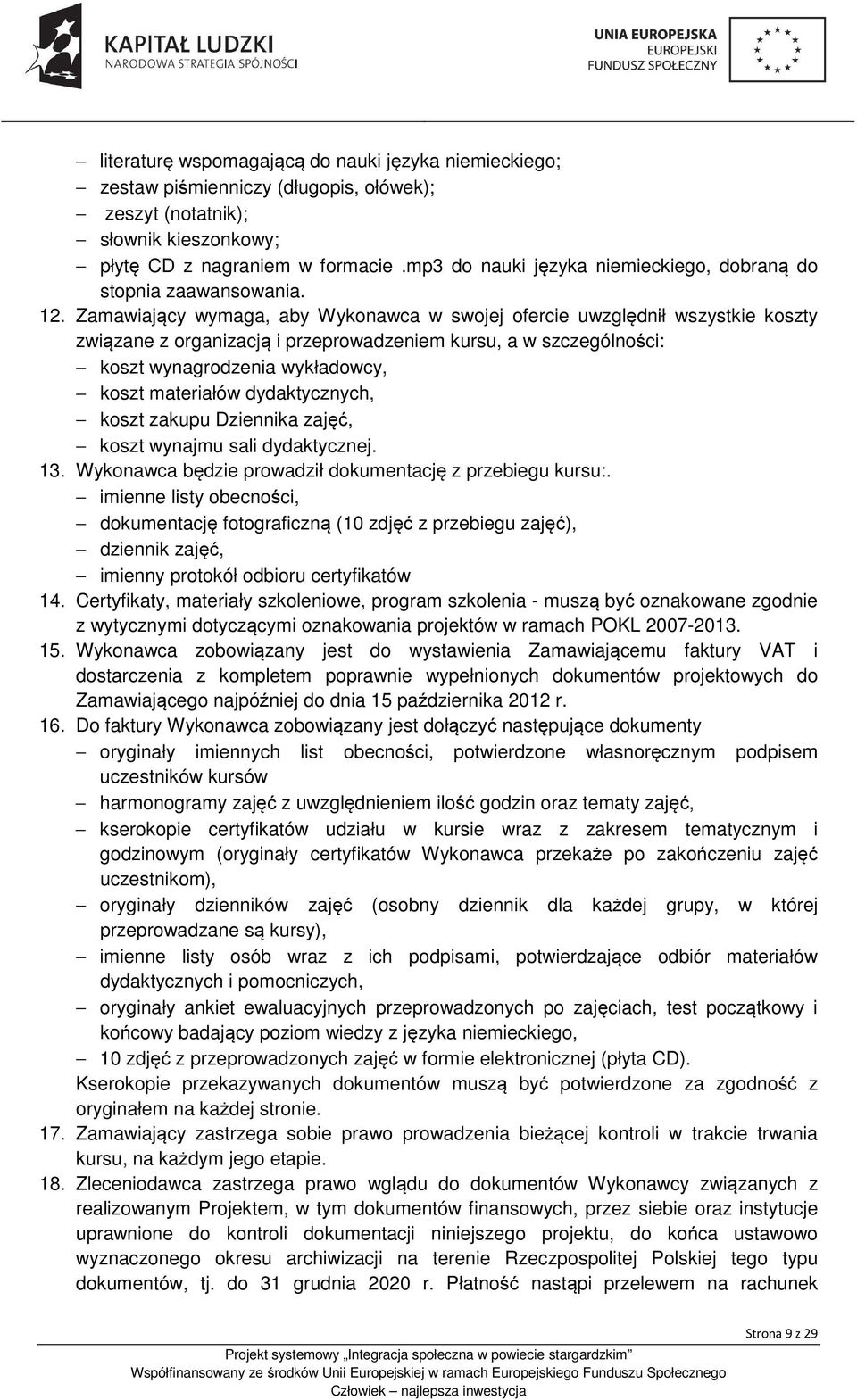 Zamawiający wymaga, aby Wykonawca w swojej ofercie uwzględnił wszystkie koszty związane z organizacją i przeprowadzeniem kursu, a w szczególności: koszt wynagrodzenia wykładowcy, koszt materiałów