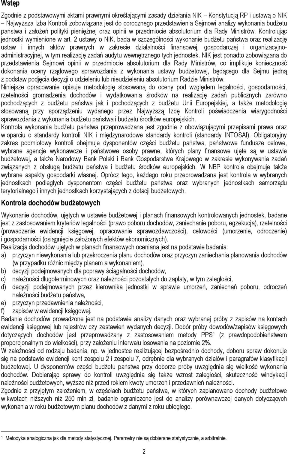 2 ustawy o NIK, bada w szczególności wykonanie budżetu państwa oraz realizację ustaw i innych aktów prawnych w zakresie działalności finansowej, gospodarczej i organizacyjnoadministracyjnej, w tym