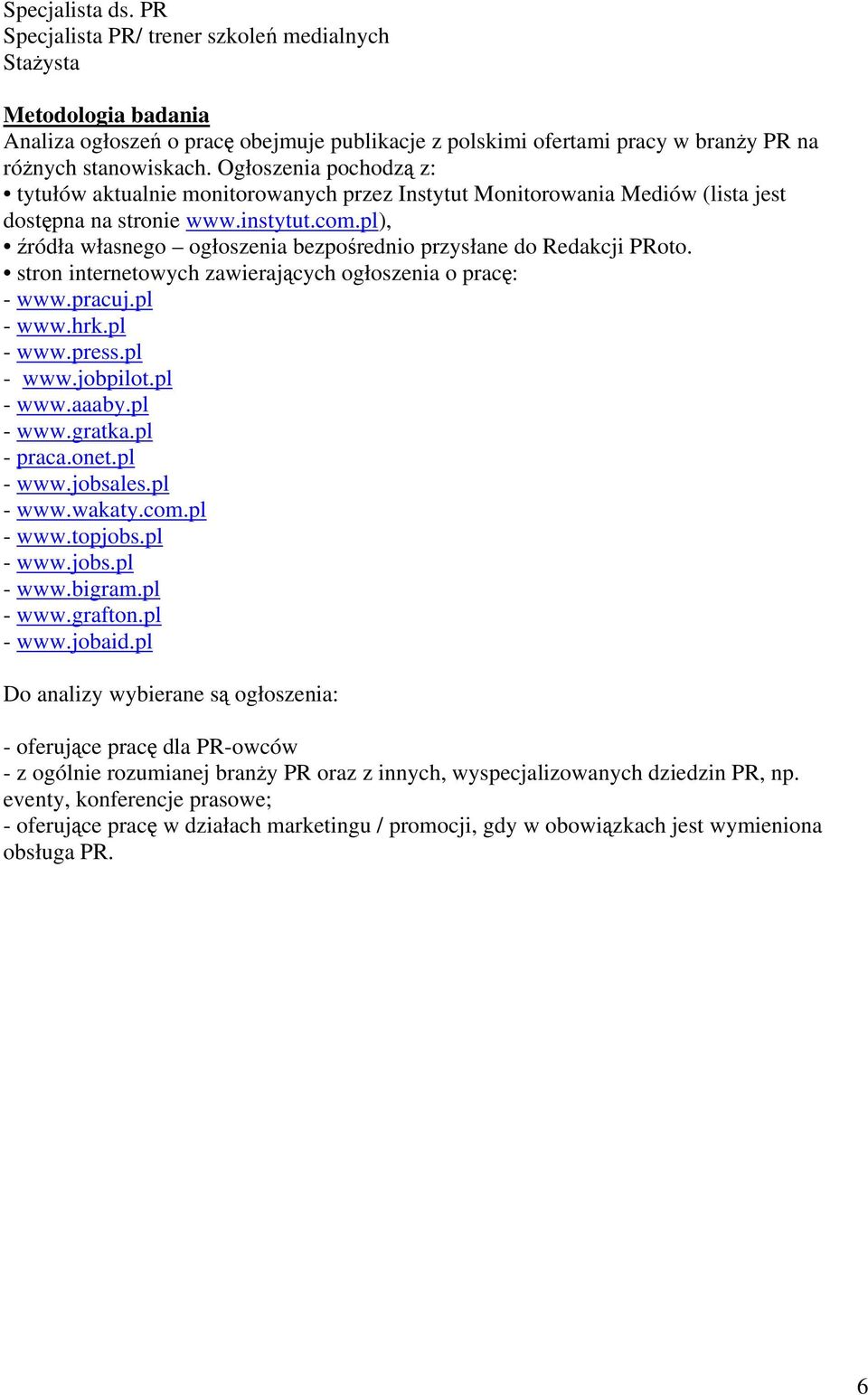 pl), źródła własnego ogłoszenia bezpośrednio przysłane do Redakcji PRoto. stron internetowych zawierających ogłoszenia o pracę: - www.pracuj.pl - www.hrk.pl - www.press.pl - www.jobpilot.pl - www.aaaby.