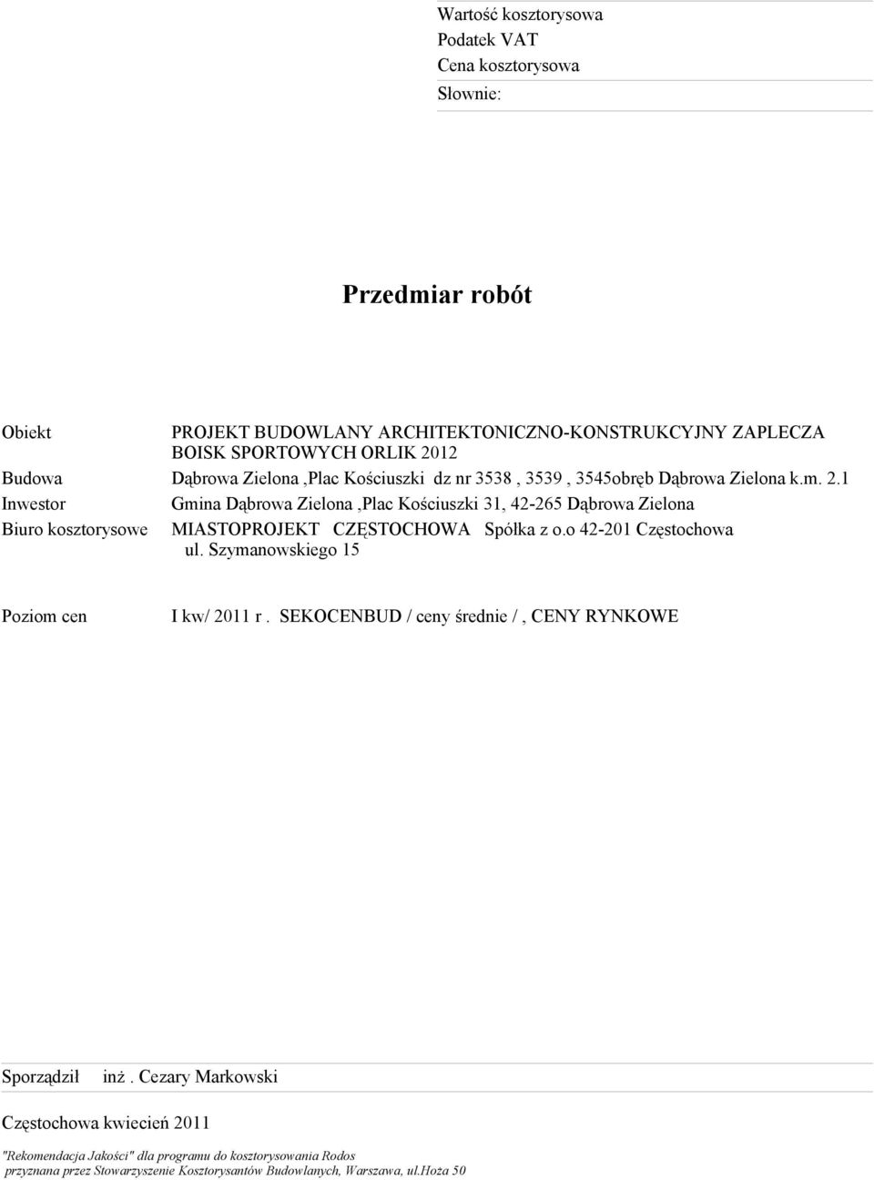 1 Inwestor Gmina Dąbrowa Zielona,Plac Kościuszki 31, 42-265 Dąbrowa Zielona Biuro kosztorysowe MIASTOPROJEKT CZĘSTOCHOWA Spółka z o.o 42-201 Częstochowa ul.