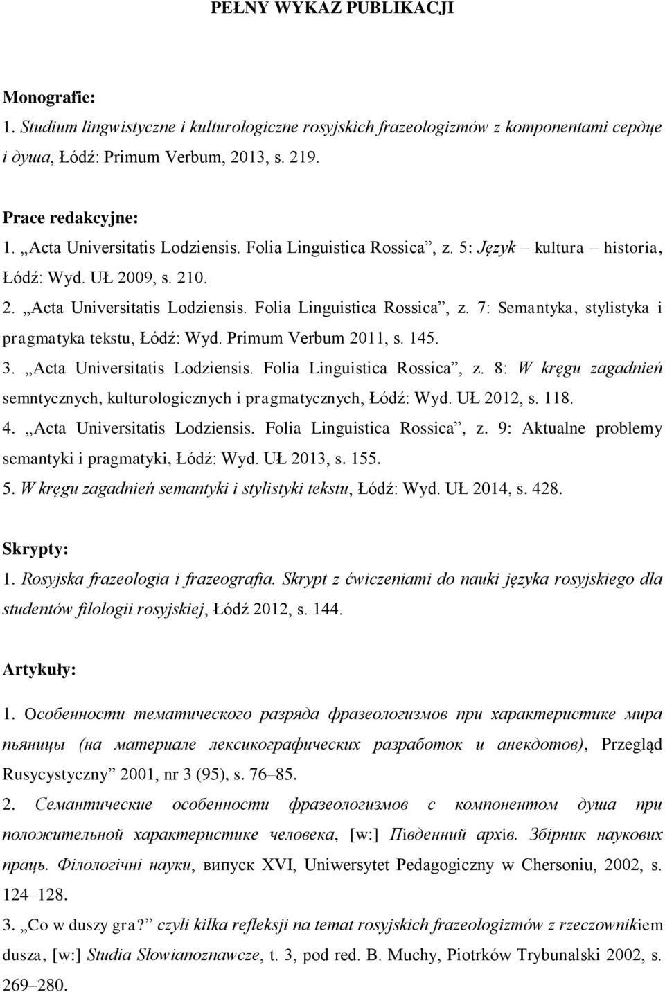 Primum Verbum 2011, s. 145. 3. Acta Universitatis Lodziensis. Folia Linguistica Rossica, z. 8: W kręgu zagadnień semntycznych, kulturologicznych i pragmatycznych, Łódź: Wyd. UŁ 2012, s. 118. 4.