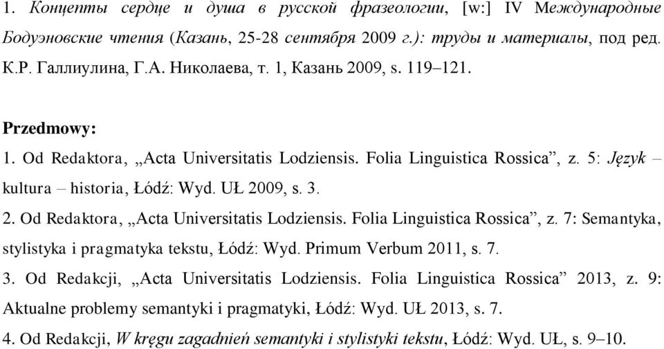 Primum Verbum 2011, s. 7. 3. Od Redakcji, Acta Universitatis Lodziensis. Folia Linguistica Rossica 2013, z. 9: Aktualne problemy semantyki i pragmatyki, Łódź: Wyd. UŁ 2013, s. 7. 4.