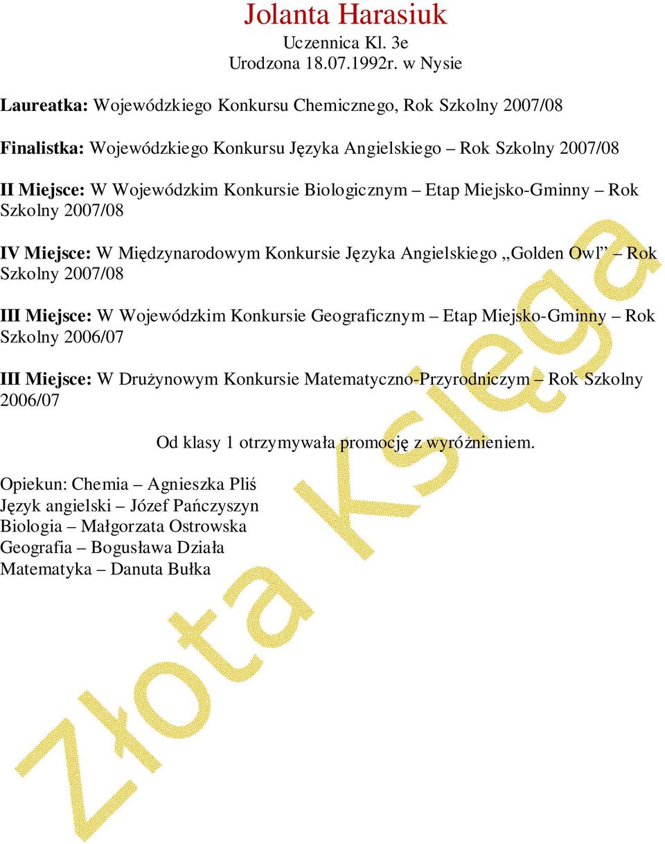 Biologicznym Etap Miejsko-Gminny Rok Szkolny 2007/08 IV Miejsce: W Międzynarodowym Konkursie Języka Angielskiego Golden Owl Rok Szkolny 2007/08 III Miejsce: W Wojewódzkim Konkursie