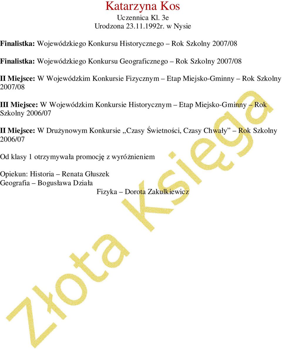 II Miejsce: W Wojewódzkim Konkursie Fizycznym Etap Miejsko-Gminny Rok Szkolny 2007/08 III Miejsce: W Wojewódzkim Konkursie Historycznym Etap