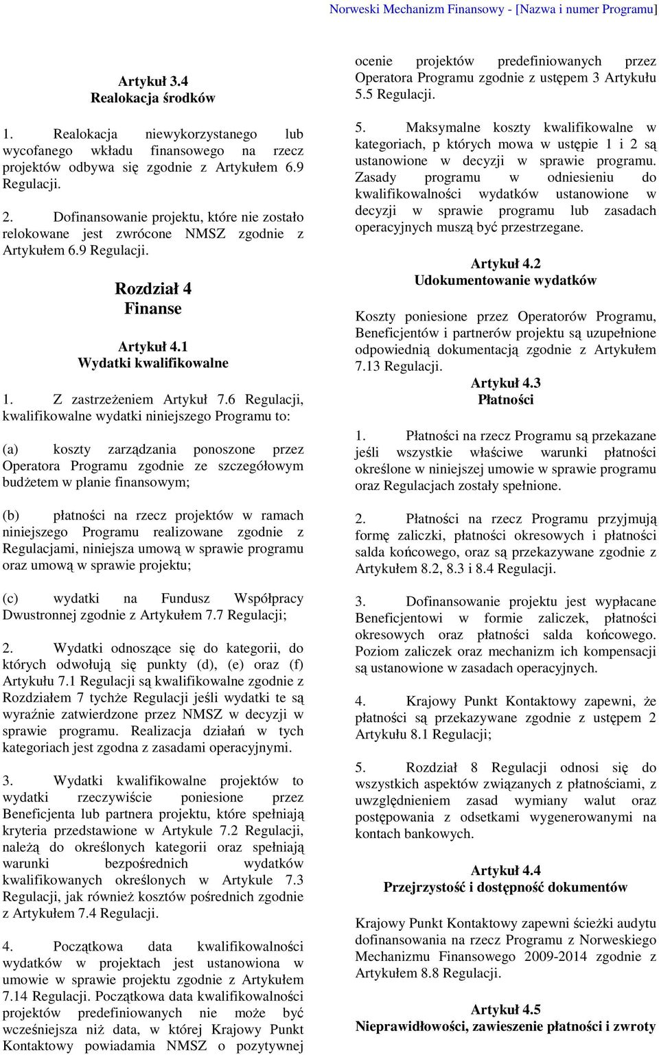 6 Regulacji, kwalifikowalne wydatki niniejszego Programu to: (a) koszty zarządzania ponoszone przez Operatora Programu zgodnie ze szczegółowym budŝetem w planie finansowym; (b) płatności na rzecz