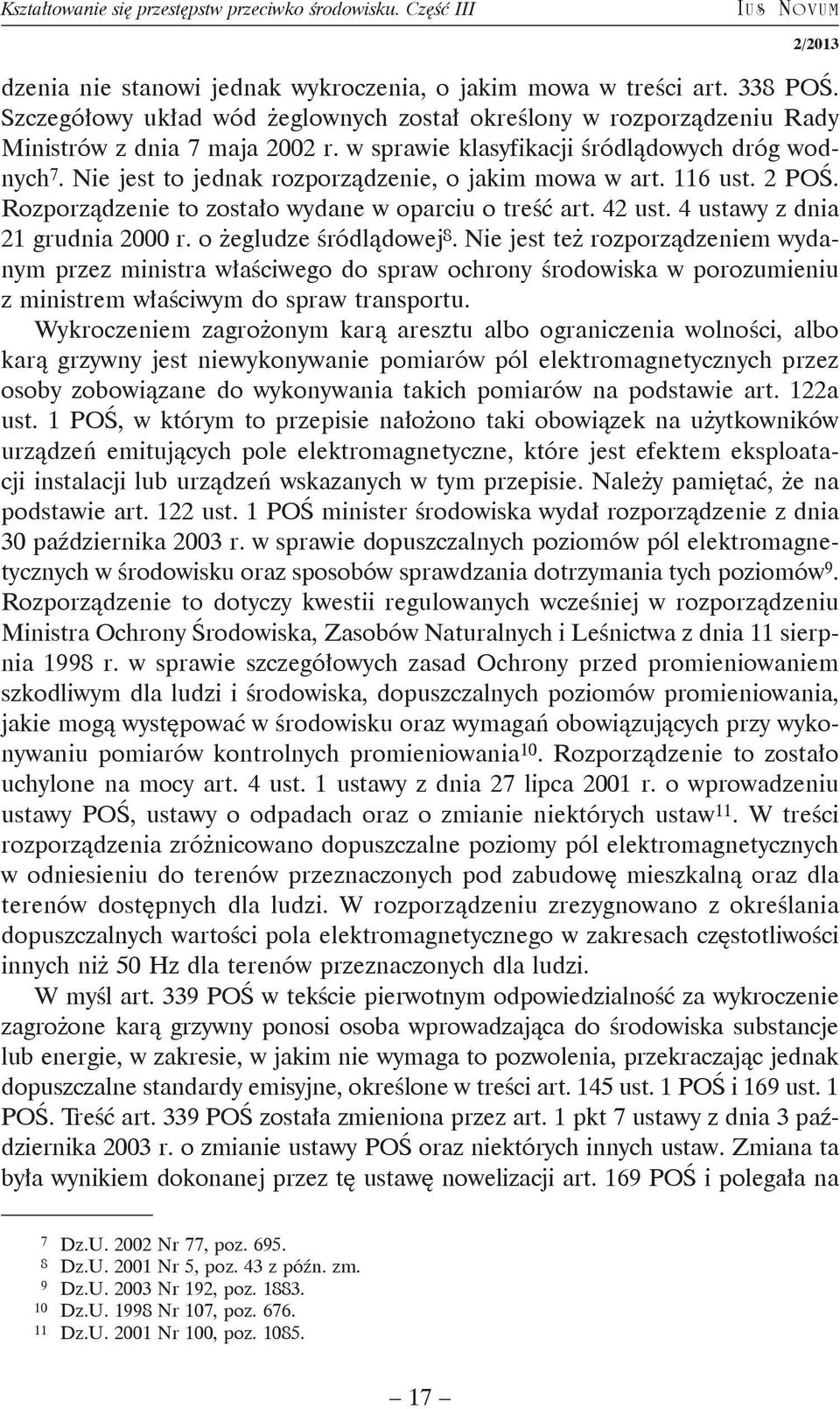 Nie jest to jednak rozporządzenie, o jakim mowa w art. 116 ust. 2 POŚ. Rozporządzenie to zostało wydane w oparciu o treść art. 42 ust. 4 ustawy z dnia 21 grudnia 2000 r. o żegludze śródlądowej 8.