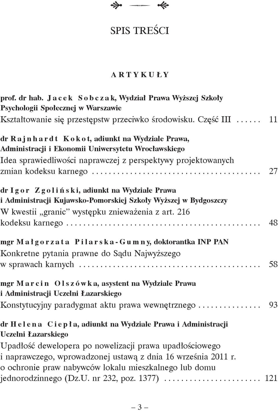 ....................................... 27 dr Igor Zgoliń s k i, adiunkt na Wydziale Prawa i Administracji Kujawsko-Pomorskiej Szkoły Wyższej w Bydgoszczy W kwestii granic występku znieważenia z art.