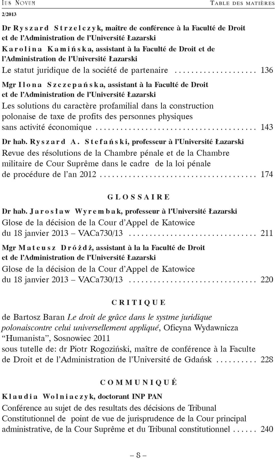 ................... 136 Mgr Ilona Szczepań s k a, assistant à la Faculté de Droit et de l Administration de l Université Łazarski Les solutions du caractère profamilial dans la construction polonaise