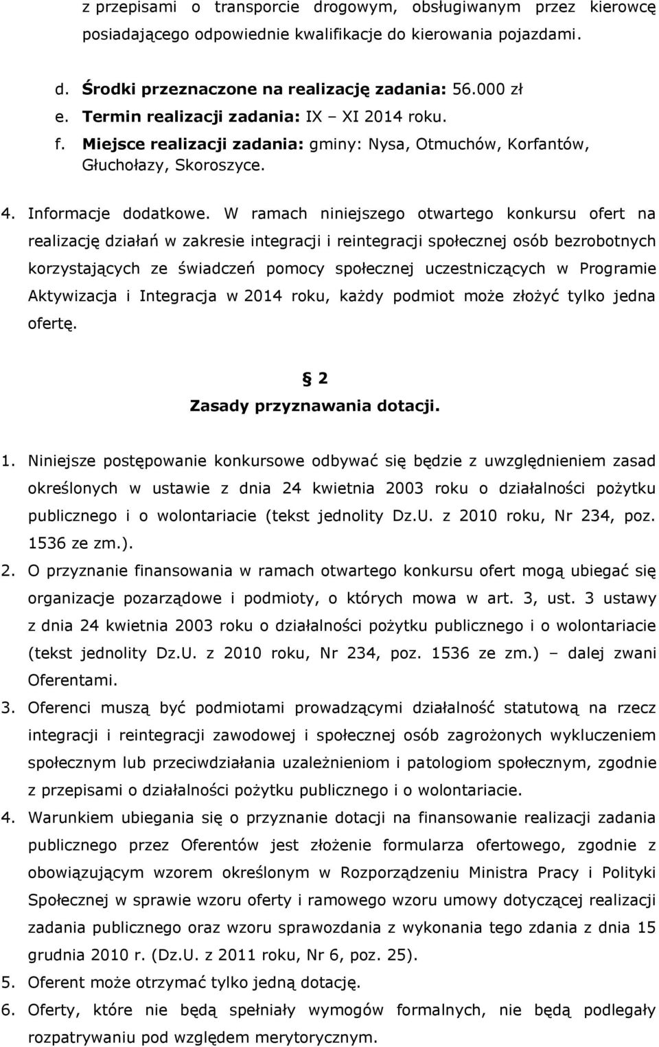 W ramach niniejszego otwartego konkursu ofert na realizację działań w zakresie integracji i reintegracji społecznej osób bezrobotnych korzystających ze świadczeń pomocy społecznej uczestniczących w