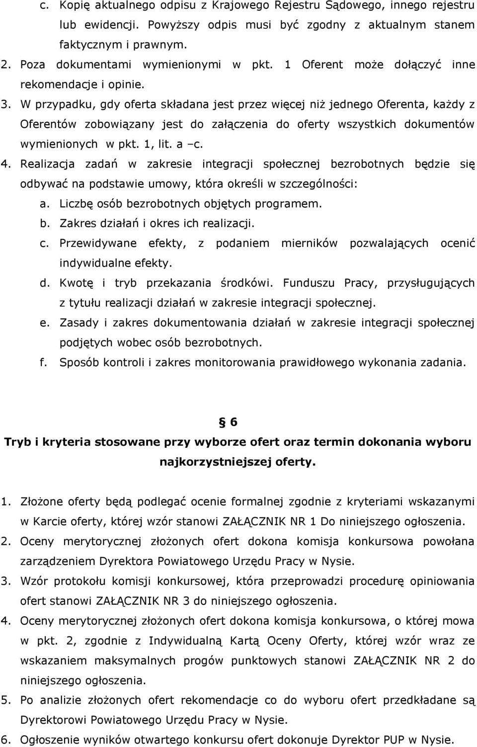 W przypadku, gdy oferta składana jest przez więcej niż jednego Oferenta, każdy z Oferentów zobowiązany jest do załączenia do oferty wszystkich dokumentów wymienionych w pkt. 1, lit. a c. 4.