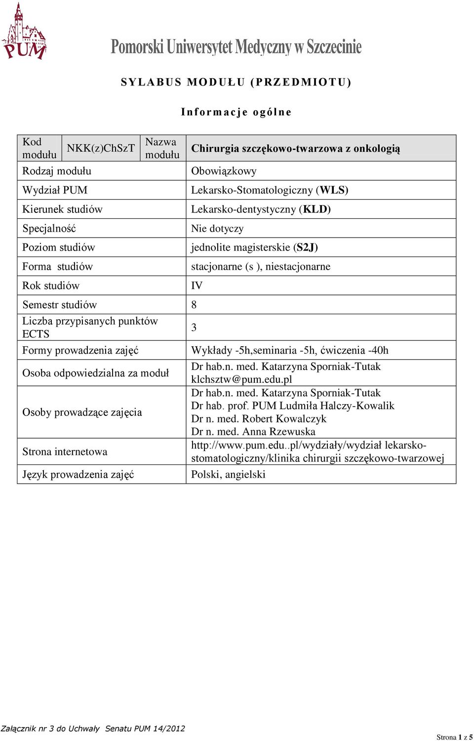 (s ), niestacjonarne IV 3 Formy prowadzenia zajęć Wykłady -5h,seminaria -5h, ćwiczenia -40h Osoba odpowiedzialna za moduł Dr hab.n. med. Katarzyna Sporniak-Tutak klchsztw@pum.edu.pl Dr hab.n. med. Katarzyna Sporniak-Tutak Osoby prowadzące zajęcia Dr hab.