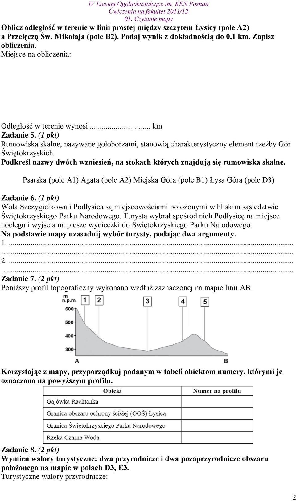 Podkreśl nazwy dwóch wzniesień, na stokach których znajdują się rumowiska skalne. Psarska (pole A1) Agata (pole A2) Miejska Góra (pole B1) Łysa Góra (pole D3) Zadanie 6.