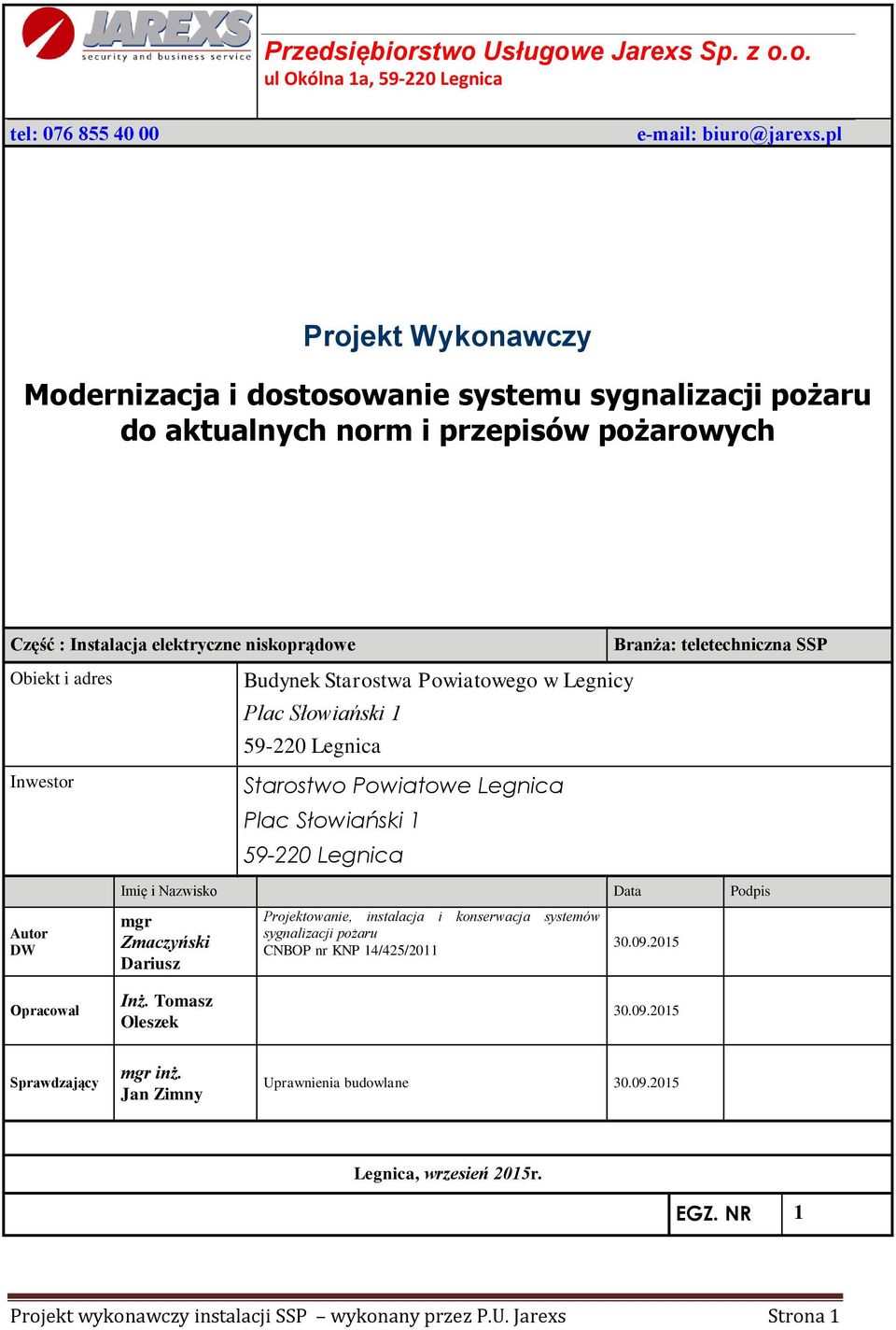 adres Budynek Starostwa Powiatowego w Legnicy Plac Słowiański 1 59-220 Legnica Inwestor Autor DW Starostwo Powiatowe Legnica Plac Słowiański 1 59-220 Legnica Imię i Nazwisko Data Podpis mgr