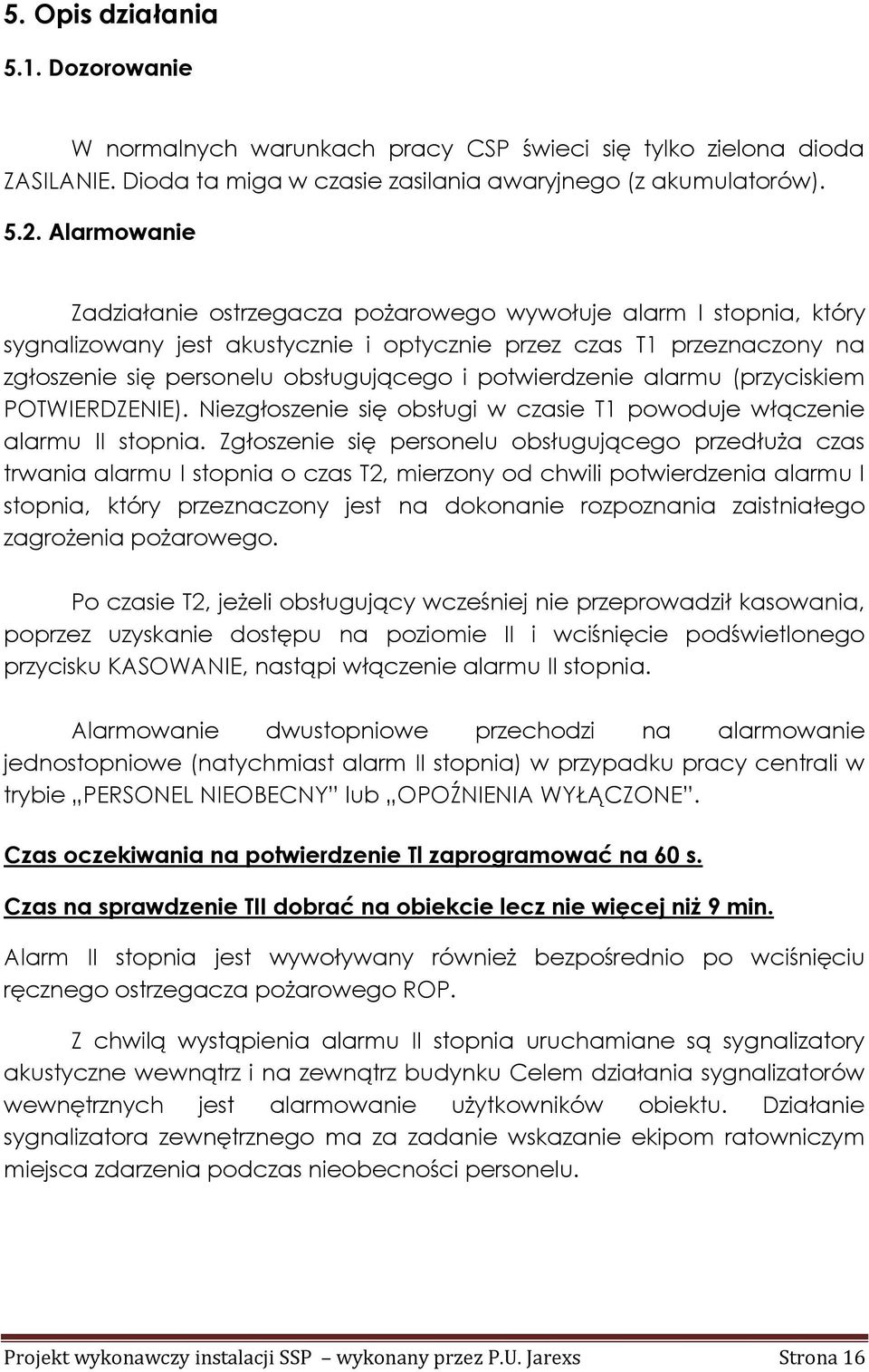 potwierdzenie alarmu (przyciskiem POTWIERDZENIE). Niezgłoszenie się obsługi w czasie T1 powoduje włączenie alarmu II stopnia.