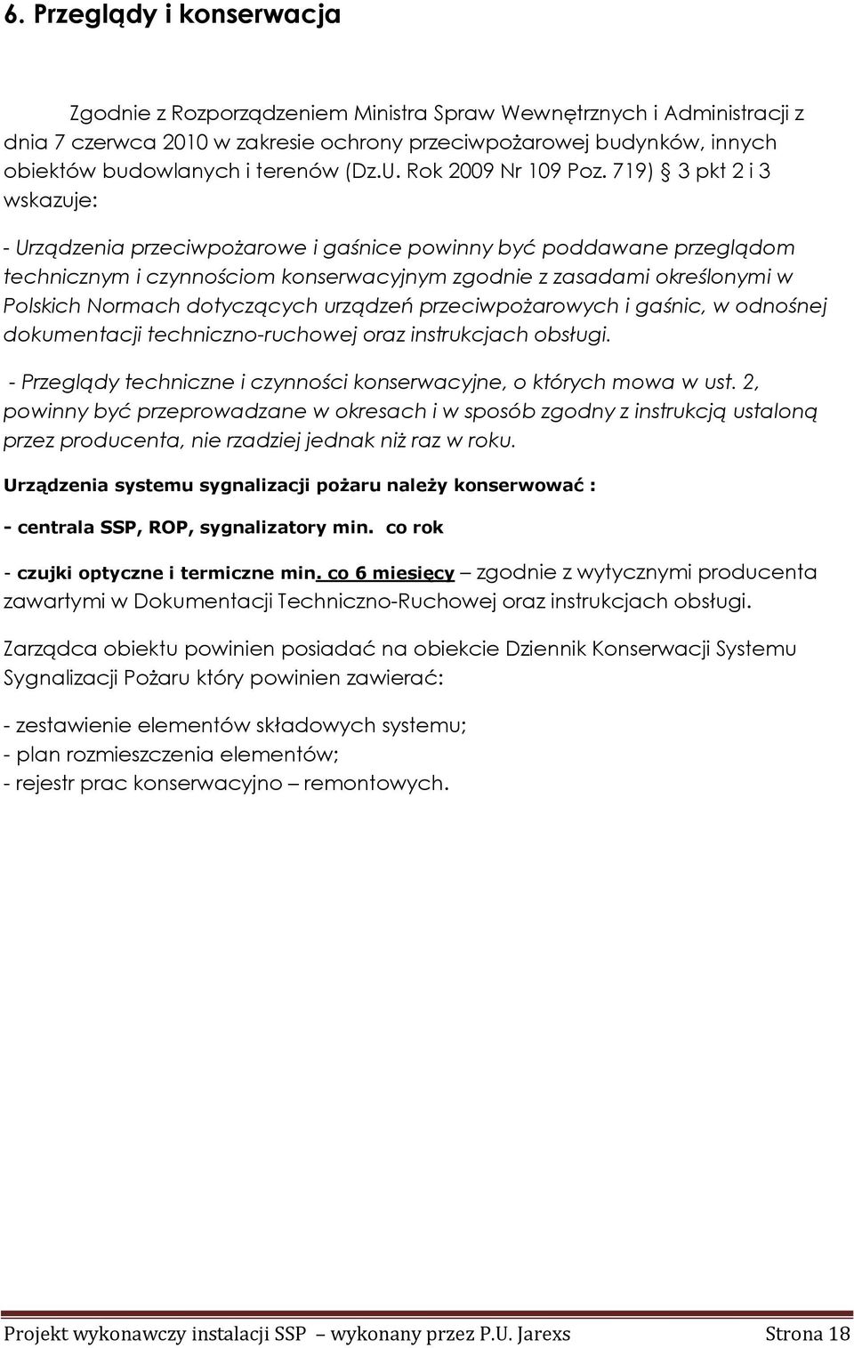 719) 3 pkt 2 i 3 wskazuje: - Urządzenia przeciwpożarowe i gaśnice powinny być poddawane przeglądom technicznym i czynnościom konserwacyjnym zgodnie z zasadami określonymi w Polskich Normach