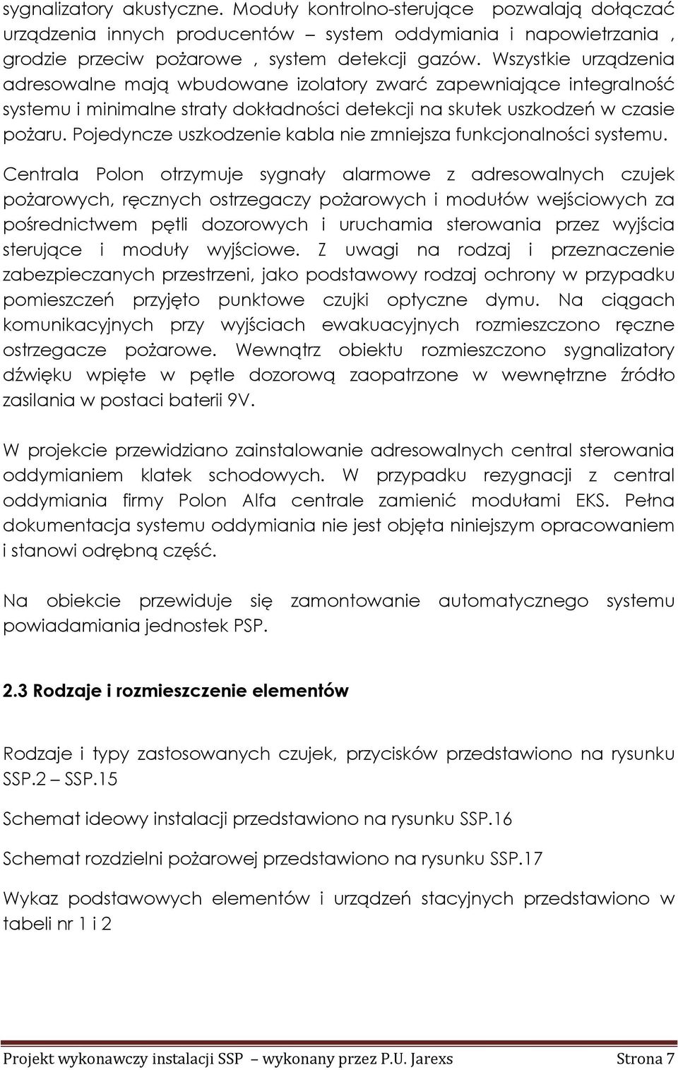 Pojedyncze uszkodzenie kabla nie zmniejsza funkcjonalności systemu.