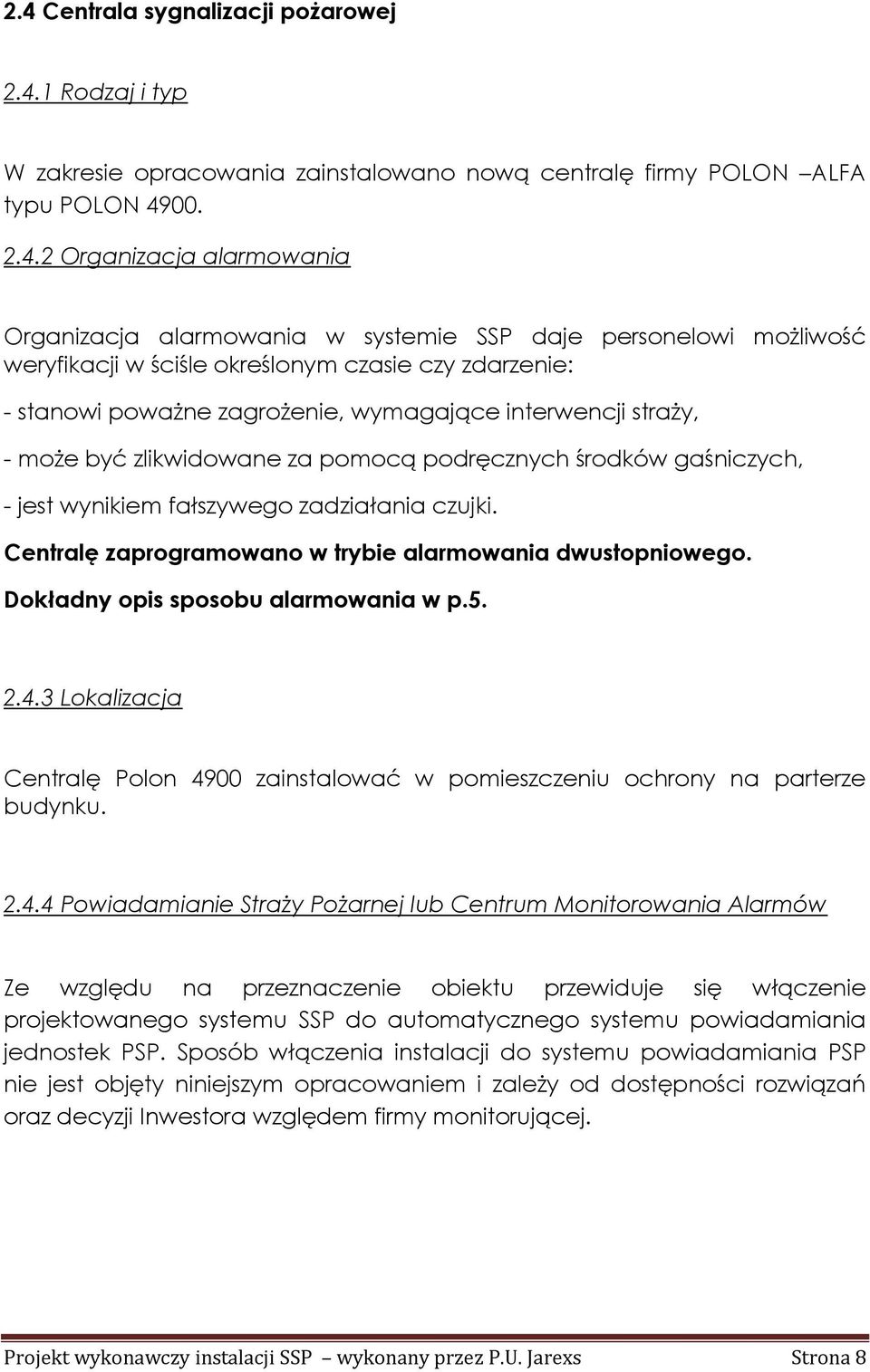 podręcznych środków gaśniczych, - jest wynikiem fałszywego zadziałania czujki. Centralę zaprogramowano w trybie alarmowania dwustopniowego. Dokładny opis sposobu alarmowania w p.5. 2.4.