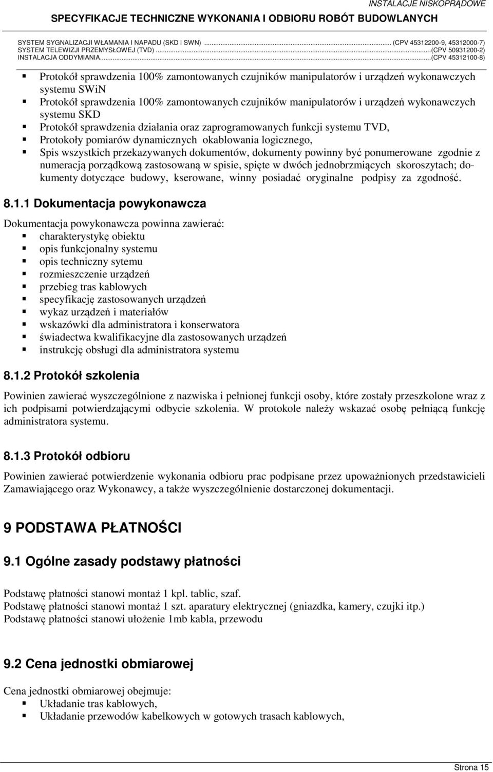 ponumerowane zgodnie z numeracją porządkową zastosowaną w spisie, spięte w dwóch jednobrzmiących skoroszytach; dokumenty dotyczące budowy, kserowane, winny posiadać oryginalne podpisy za zgodność. 8.