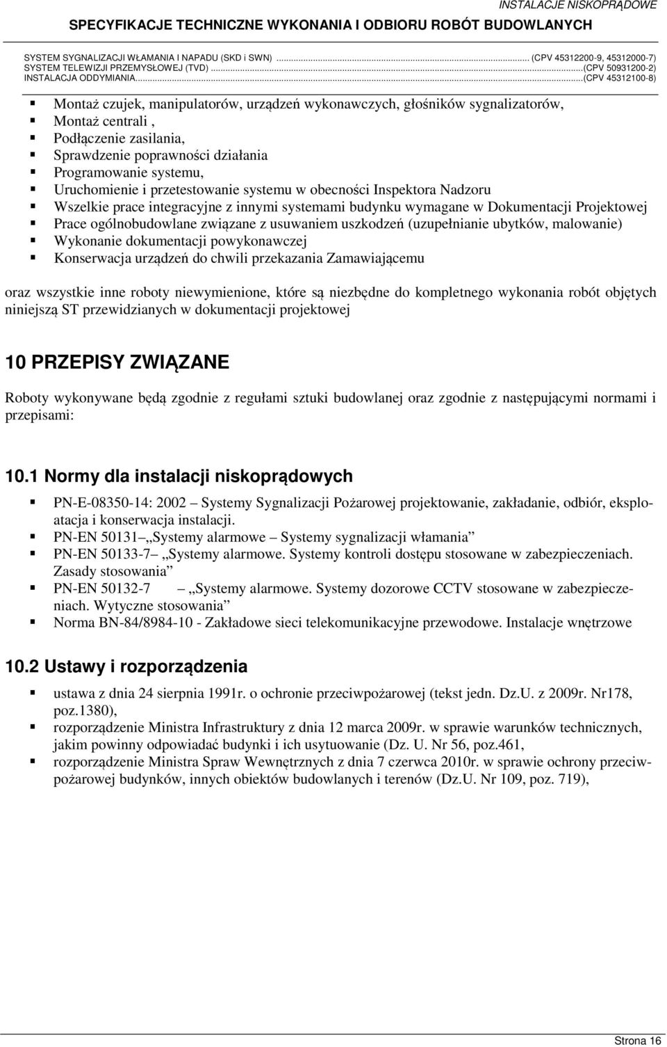 (uzupełnianie ubytków, malowanie) Wykonanie dokumentacji powykonawczej Konserwacja urządzeń do chwili przekazania Zamawiającemu oraz wszystkie inne roboty niewymienione, które są niezbędne do