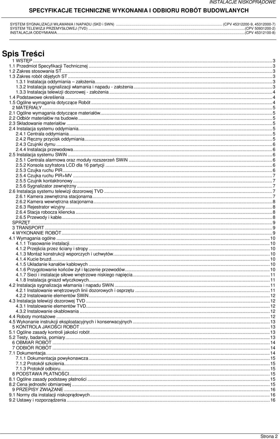 ..5 2.3 Składowanie materiałów...5 2.4 Instalacja systemu oddymiania...5 2.4.1 Centrala oddymiania...5 2.4.2 Ręczny przycisk oddymiania...5 2.4.3 Czujniki dymu...6 2.4.4 Instalacja przewodowa...6 2.5 Instalacja systemu SWiN.