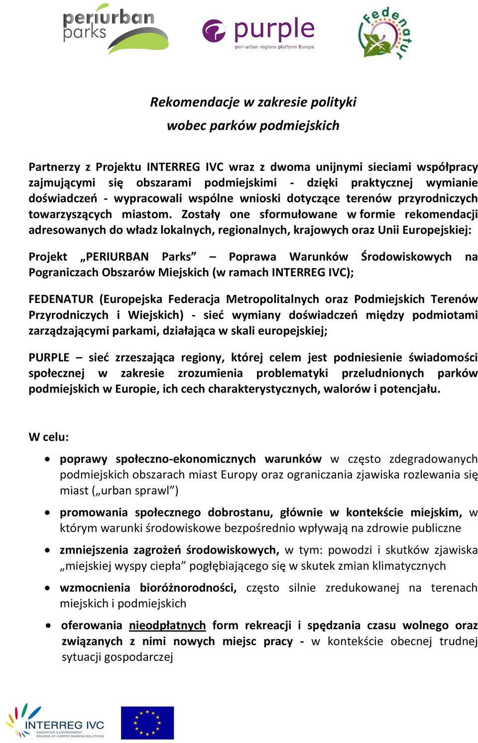 Zostały one sformułowane w formie rekomendacji adresowanych do władz lokalnych, regionalnych, krajowych oraz Unii Europejskiej: Projekt PERIURBAN Parks Poprawa Warunków Środowiskowych na Pograniczach