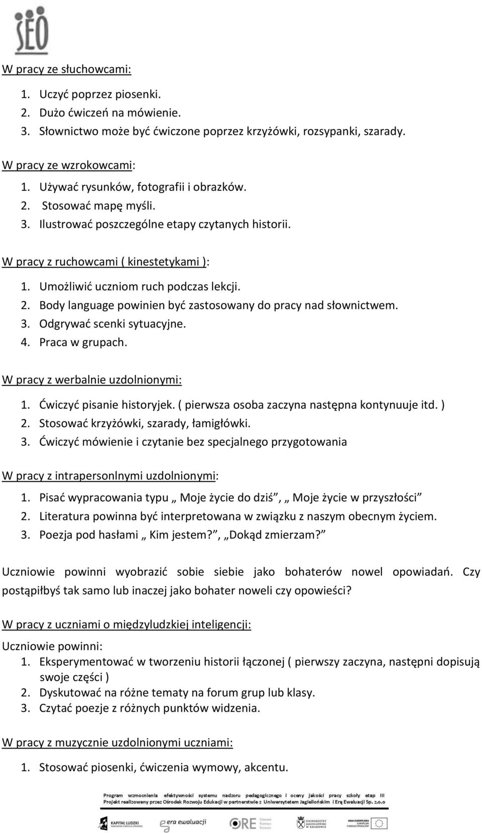 2. Body language powinien byd zastosowany do pracy nad słownictwem. 3. Odgrywad scenki sytuacyjne. 4. Praca w grupach. W pracy z werbalnie uzdolnionymi: 1. Dwiczyd pisanie historyjek.